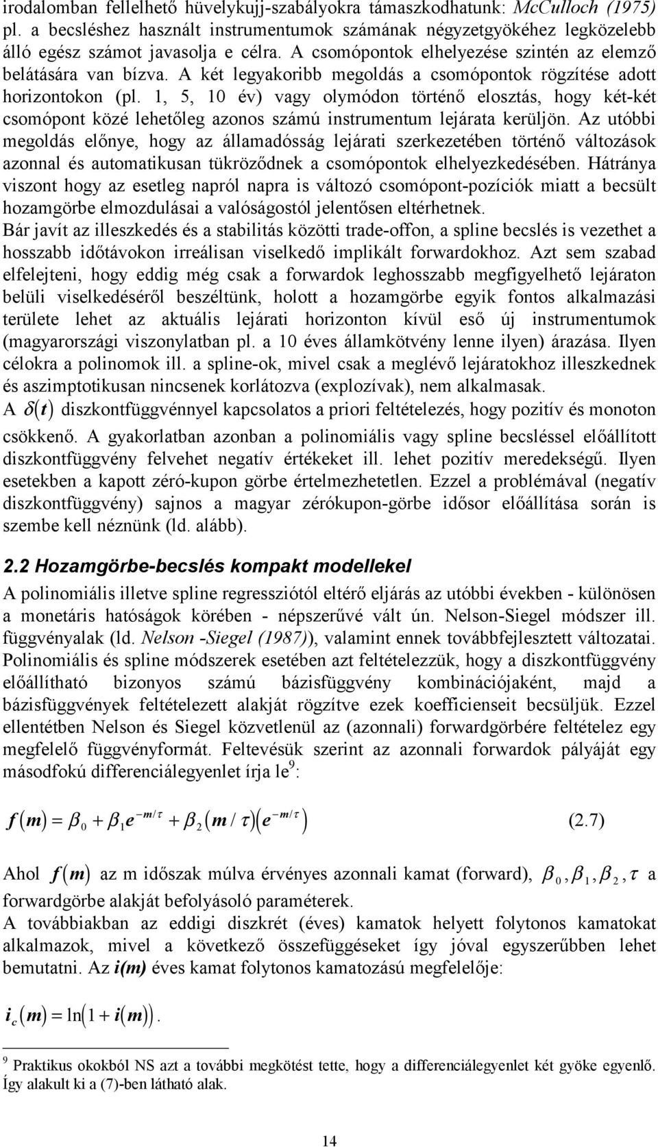 1, 5, 10 év) vagy olymódon történő elosztás, hogy két-két csomópont közé lehetőleg azonos számú instrumentum lejárata kerüljön.