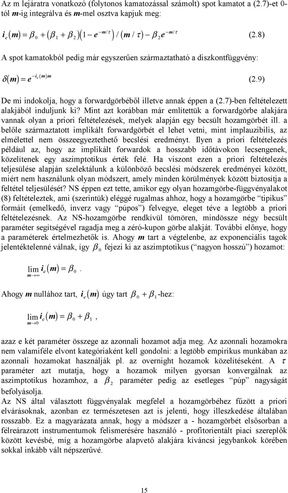 7)-ben feltételezett alakjából induljunk ki? Mint azt korábban már említettük a forwardgörbe alakjára vannak olyan a priori feltételezések, melyek alapján egy becsült hozamgörbét ill.