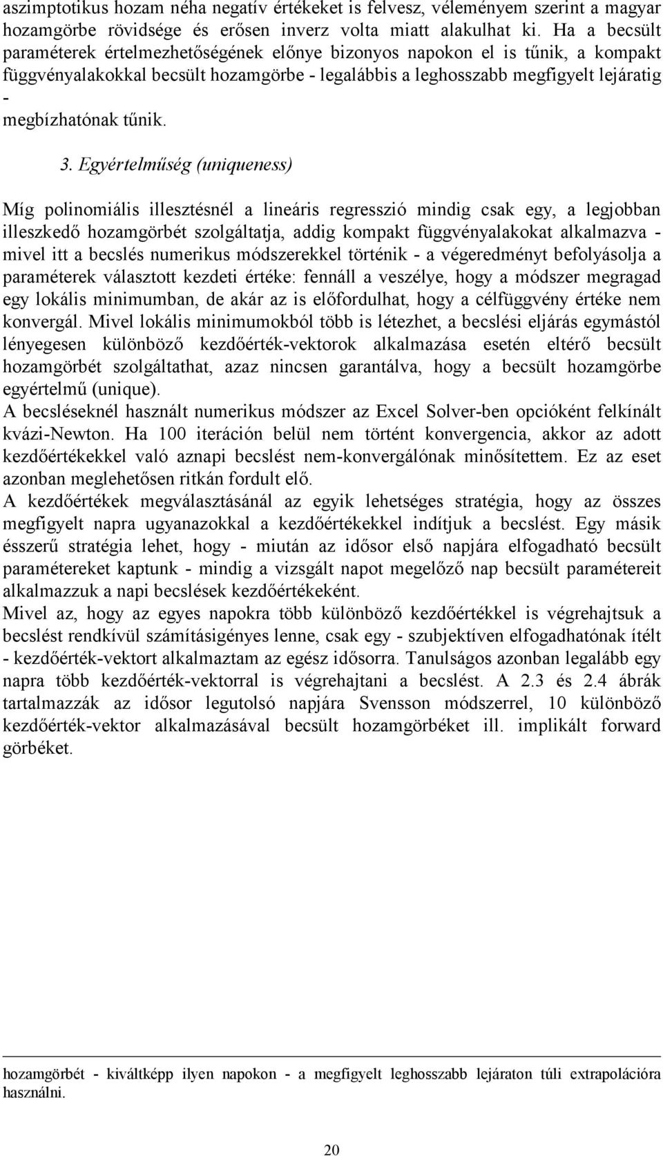 3. Egyértelműség (uniqueness) Míg polinomiális illesztésnél a lineáris regresszió mindig csak egy, a legjobban illeszkedő hozamgörbét szolgáltatja, addig kompakt függvényalakokat alkalmazva - mivel