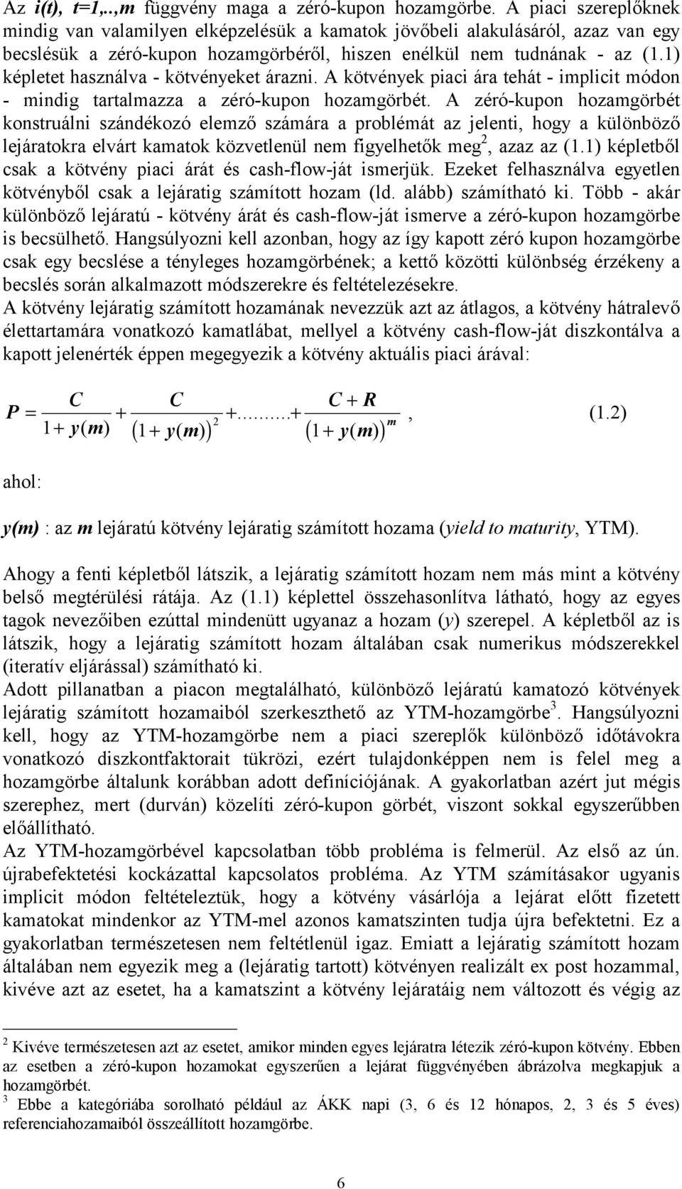 1) képletet használva - kötvényeket árazni. A kötvények piaci ára tehát - implicit módon - mindig tartalmazza a zéró-kupon hozamgörbét.