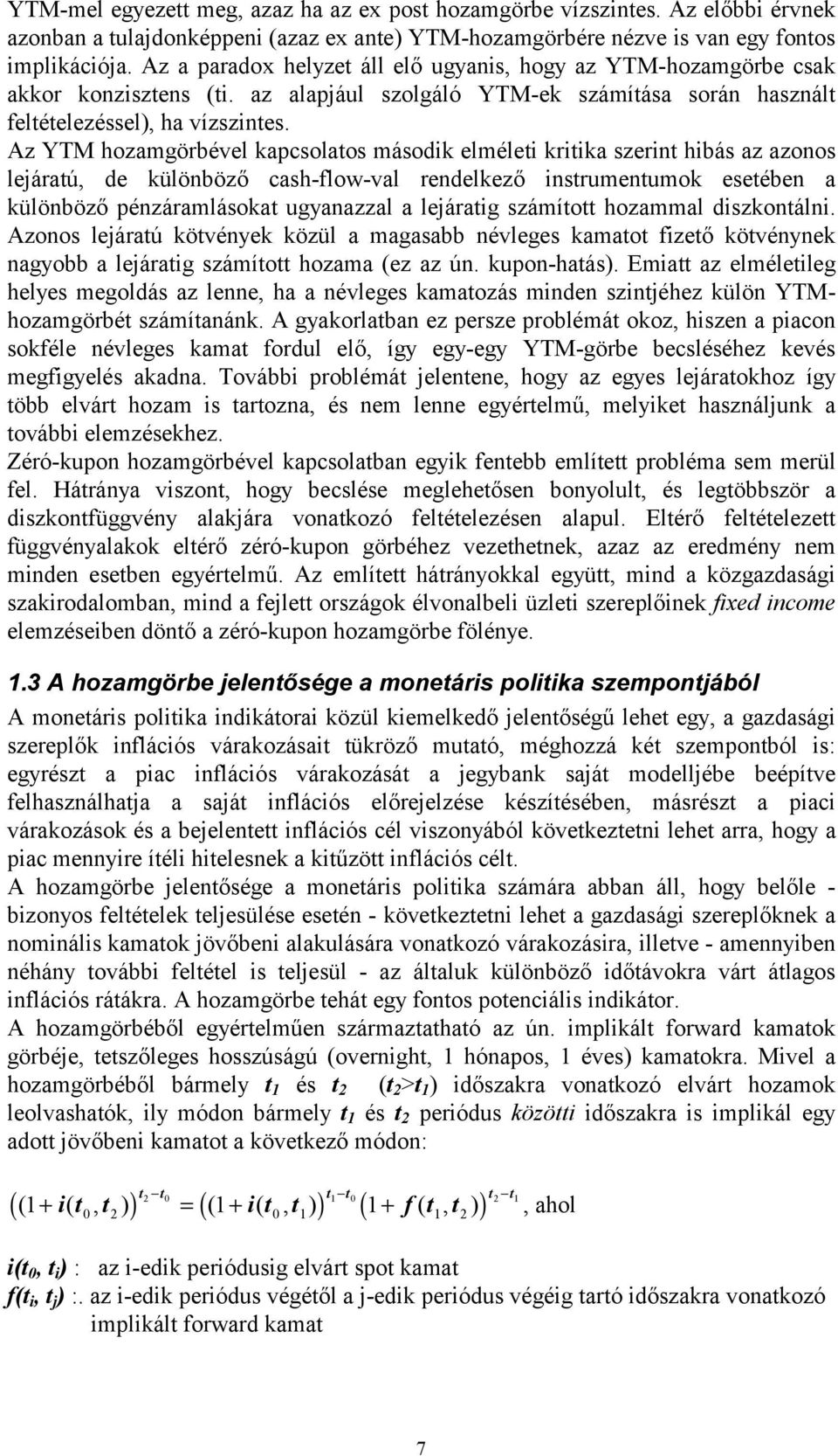 Az YTM hozamgörbével kapcsolatos második elméleti kritika szerint hibás az azonos lejáratú, de különböző cash-flow-val rendelkező instrumentumok esetében a különböző pénzáramlásokat ugyanazzal a