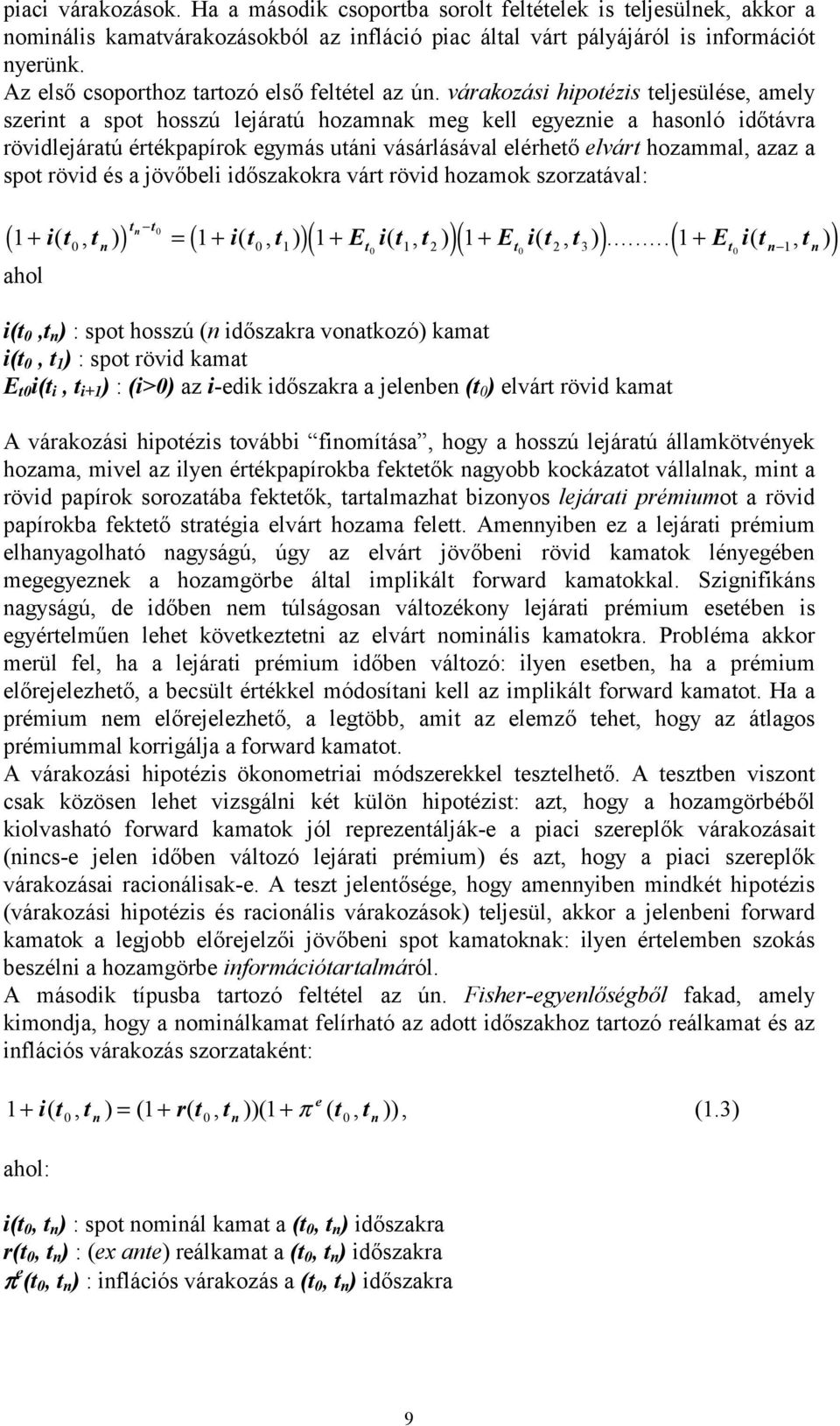 várakozási hipotézis teljesülése, amely szerint a spot hosszú lejáratú hozamnak meg kell egyeznie a hasonló időtávra rövidlejáratú értékpapírok egymás utáni vásárlásával elérhető elvárt hozammal,