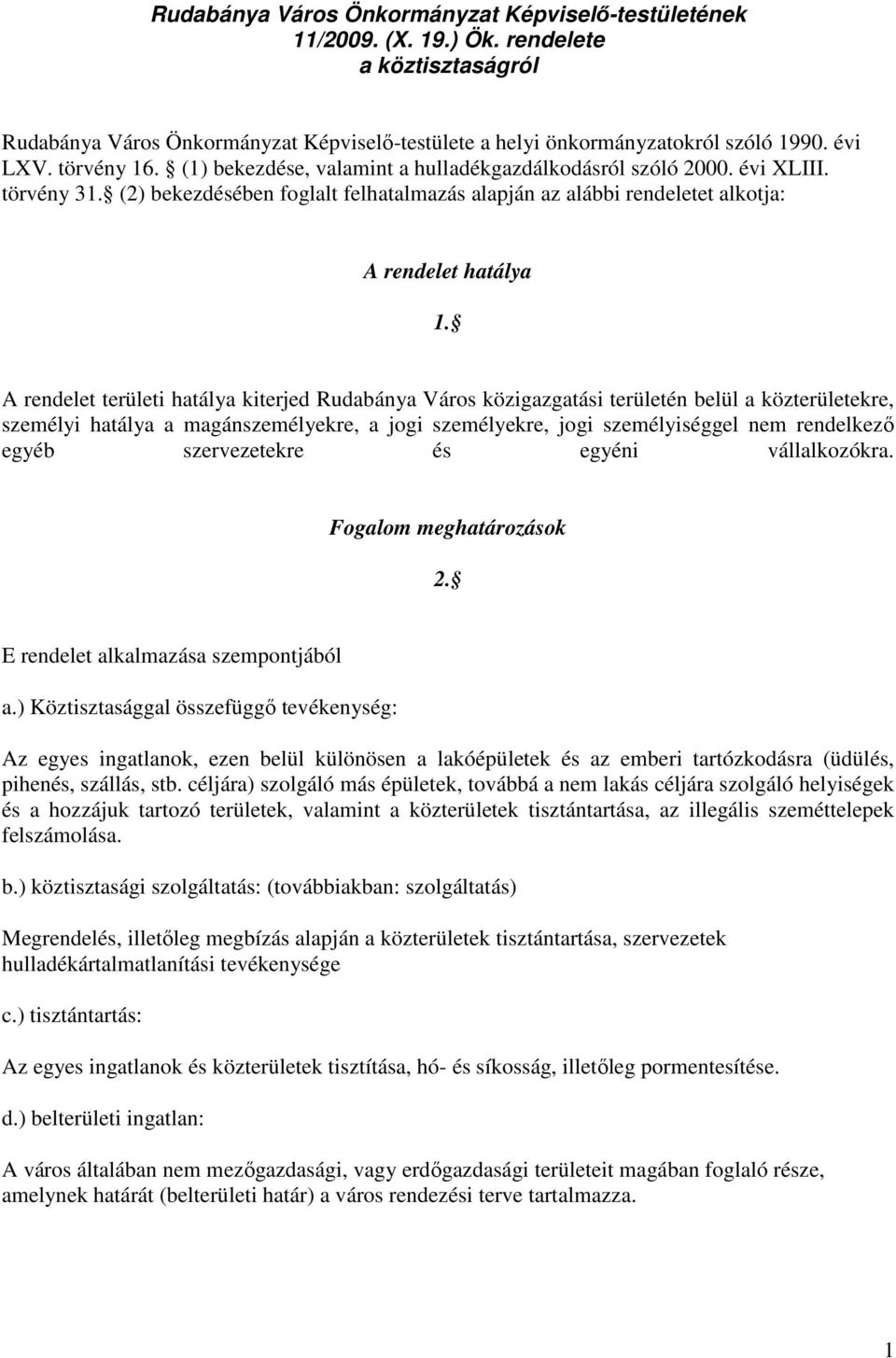 A rendelet területi hatálya kiterjed Rudabánya Város közigazgatási területén belül a közterületekre, személyi hatálya a magánszemélyekre, a jogi személyekre, jogi személyiséggel nem rendelkező egyéb