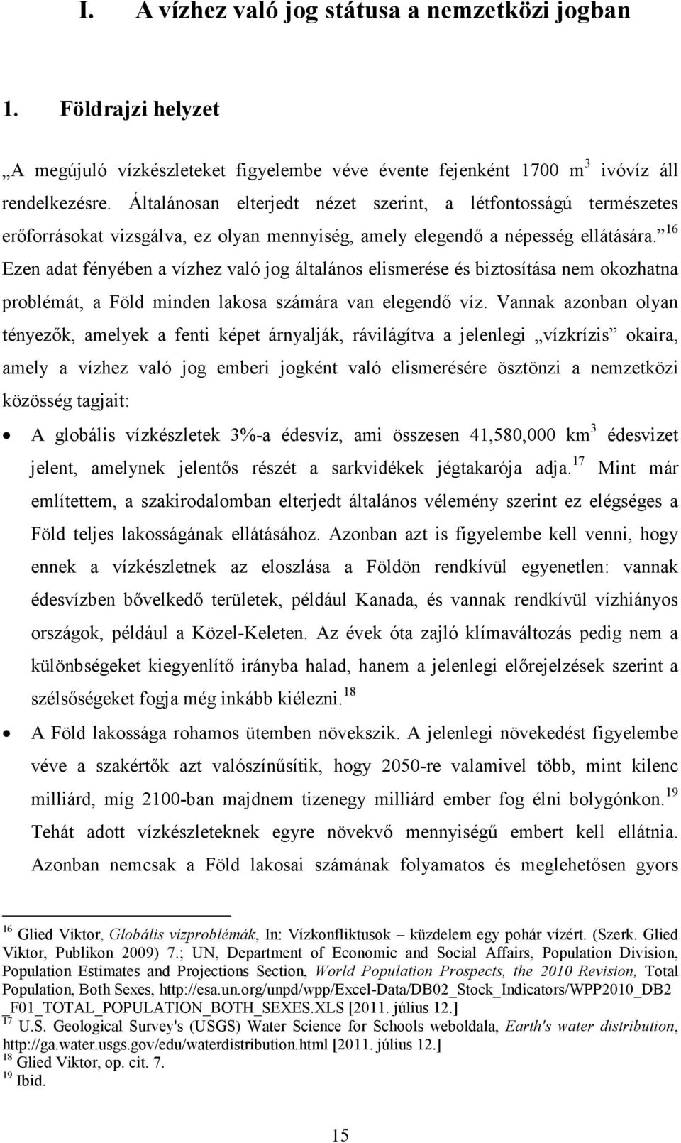 16 Ezen adat fényében a vízhez való jog általános elismerése és biztosítása nem okozhatna problémát, a Föld minden lakosa számára van elegendő víz.