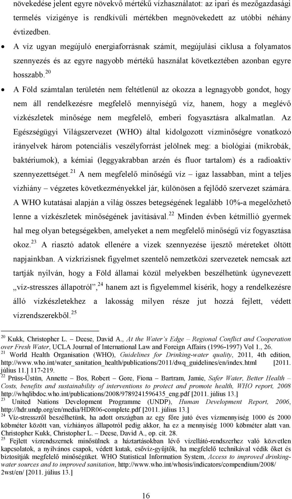 20 A Föld számtalan területén nem feltétlenül az okozza a legnagyobb gondot, hogy nem áll rendelkezésre megfelelő mennyiségű víz, hanem, hogy a meglévő vízkészletek minősége nem megfelelő, emberi