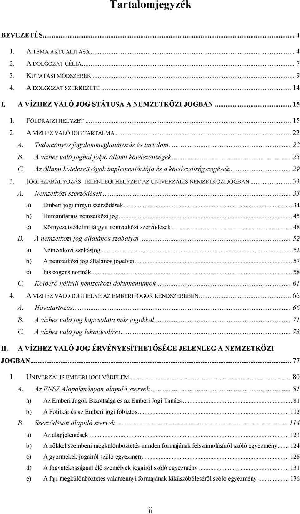 Az állami kötelezettségek implementációja és a kötelezettségszegések... 29 3. JOGI SZABÁLYOZÁS: JELENLEGI HELYZET AZ UNIVERZÁLIS NEMZETKÖZI JOGBAN... 33 A. Nemzetközi szerződések.