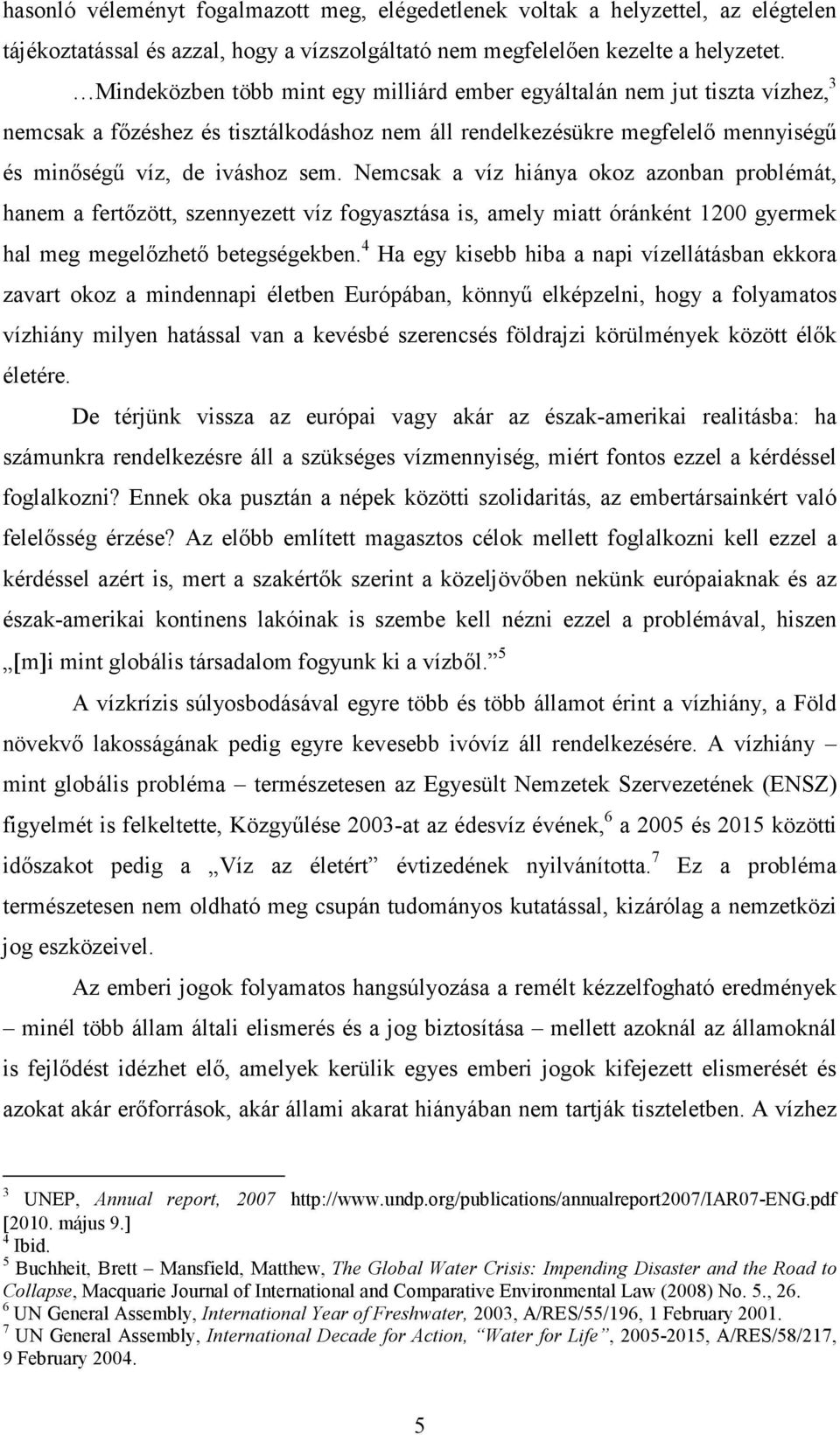 Nemcsak a víz hiánya okoz azonban problémát, hanem a fertőzött, szennyezett víz fogyasztása is, amely miatt óránként 1200 gyermek hal meg megelőzhető betegségekben.