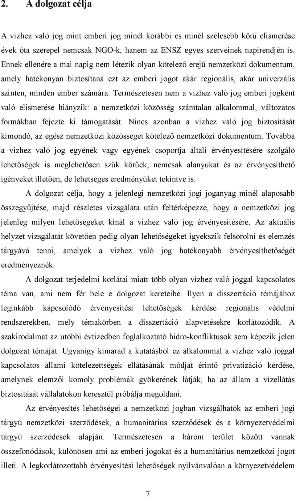 Természetesen nem a vízhez való jog emberi jogként való elismerése hiányzik: a nemzetközi közösség számtalan alkalommal, változatos formákban fejezte ki támogatását.