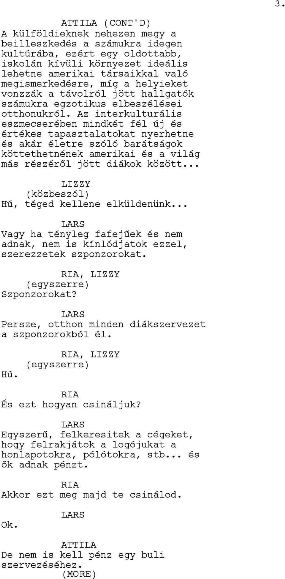 Az interkulturális eszmecserében mindkét fél új és értékes tapasztalatokat nyerhetne és akár életre szóló barátságok köttethetnének amerikai és a világ más részéről jött diákok között.