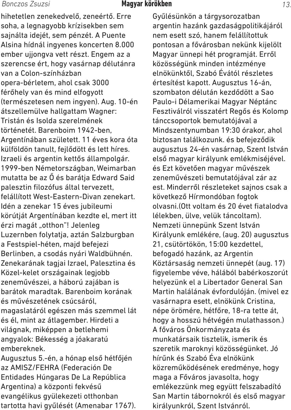 10-én átszellemülve hallgattam Wagner: Tristán és Isolda szerelmének történetét. Barenboim 1942-ben, Argentínában született. 11 éves kora óta külföldön tanult, fejlődött és lett híres.