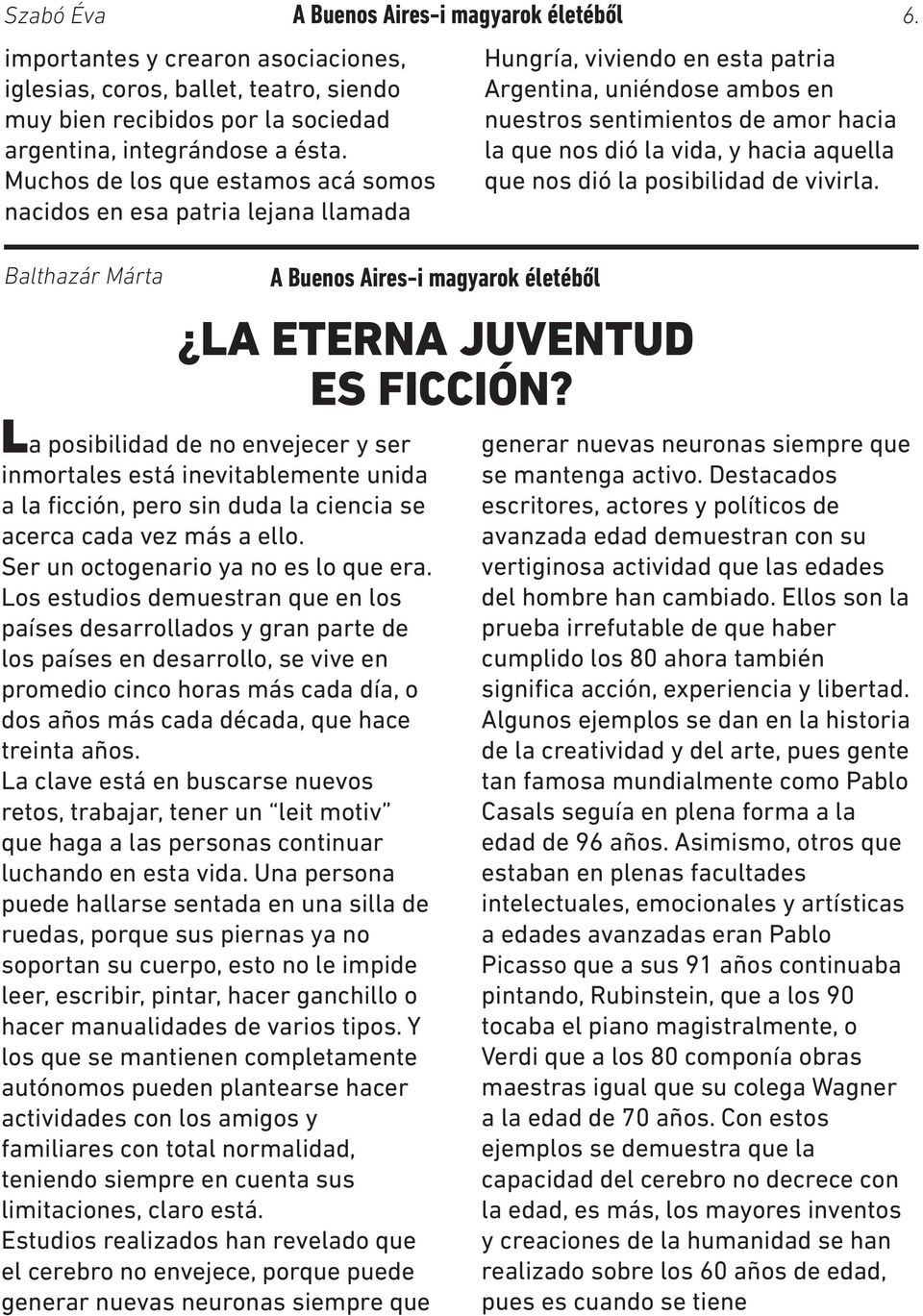 Argentina, uniéndose ambos en nuestros sentimientos de amor hacia la que nos dió la vida, y hacia aquella que nos dió la posibilidad de vivirla. LA ETERNA JUVENTUD ES FICCIÓN?