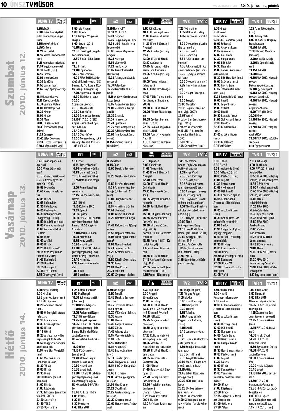 45 Floyd Spanyolországban 16.15 Leventék atyja 17.15 Kisenciklopédia 17.30 Színházi Műhely 18.00 Talpalatnyi zöld 18.30 Kirakat 19.00 Híradó 19.35 Mese 20.00 A zene az kell 20.30 Üvöltő szelek (ang.