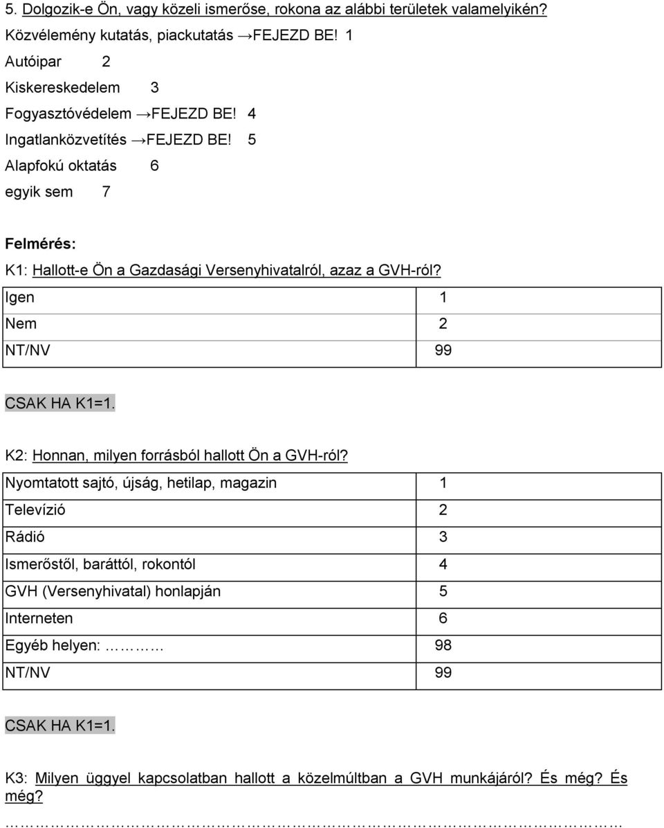 5 Alapfokú oktatás 6 egyik sem 7 Felmérés: K1: Hallott-e Ön a Gazdasági Versenyhivatalról, azaz a GVH-ról? Igen 1 Nem 2 CSAK HA K1=1.