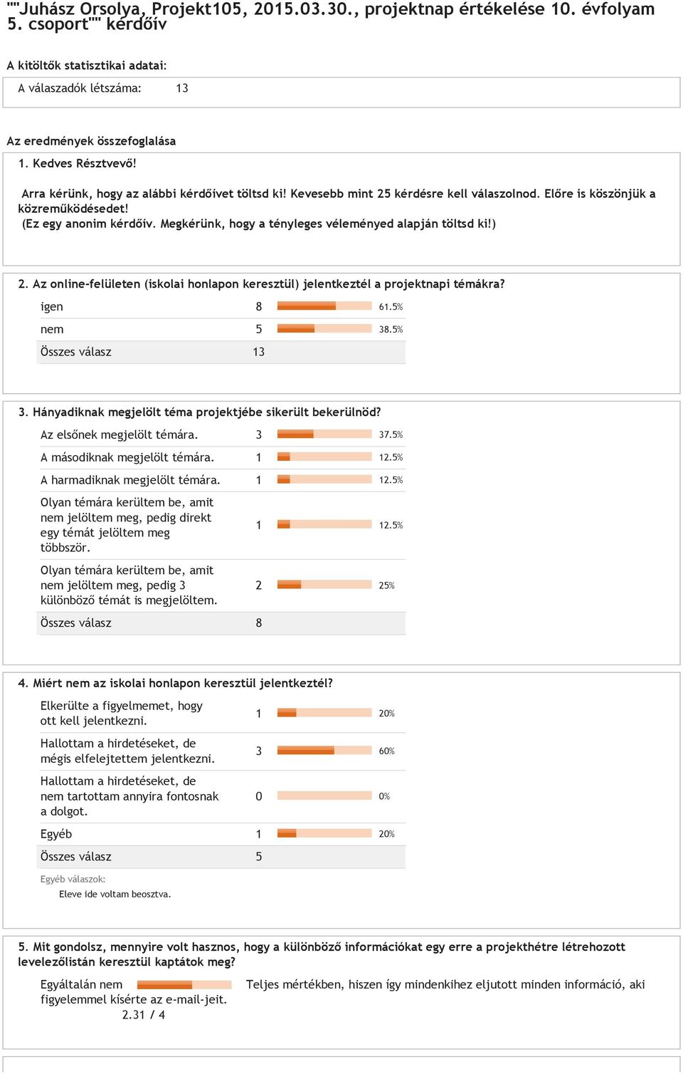 Megkérünk, hogy a tényleges véleményed alapján töltsd ki!) 2. Az online-felületen (iskolai honlapon keresztül) jelentkeztél a projektnapi témákra? igen 8 61.5% nem 5 38.5% 3.