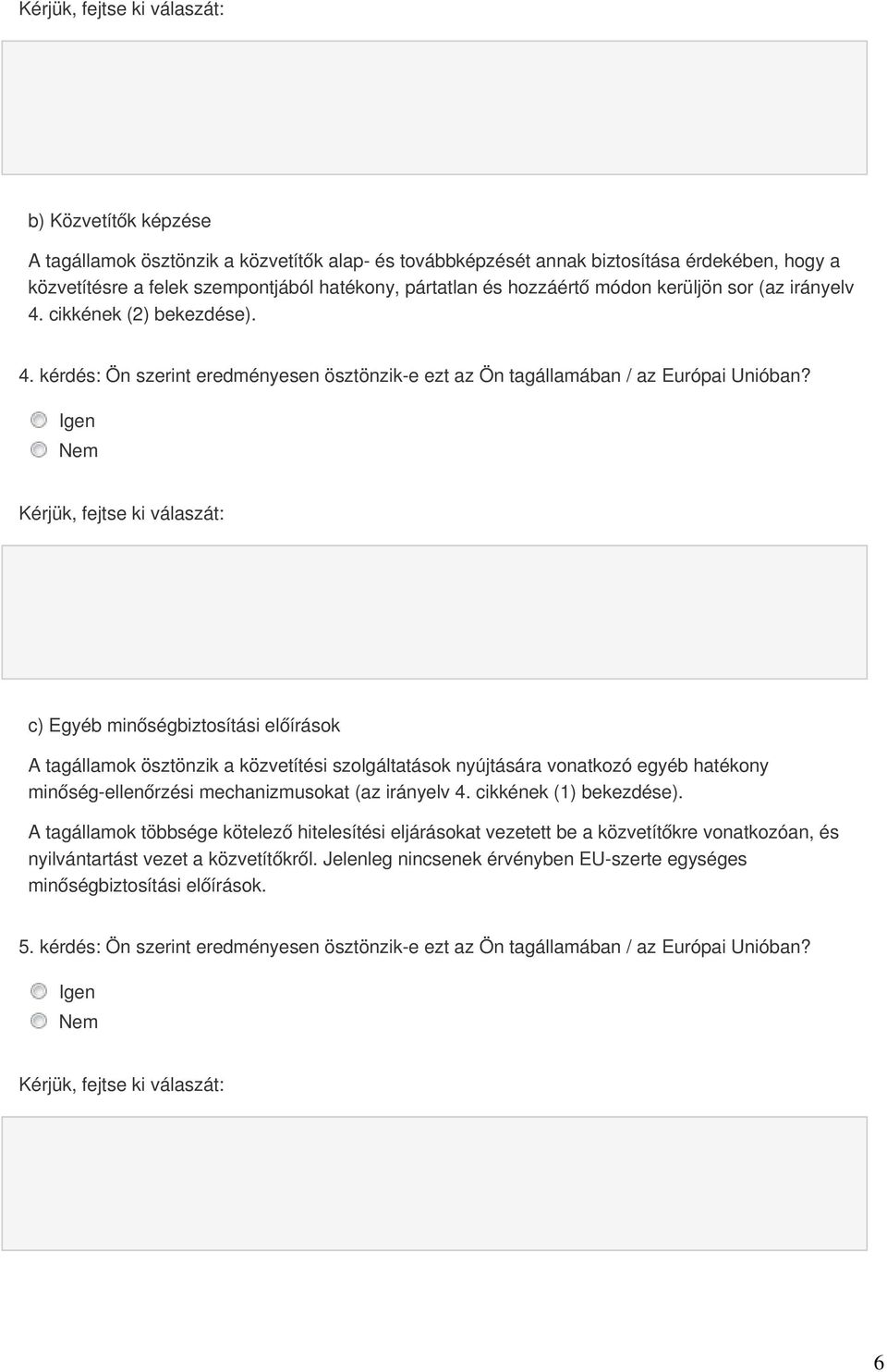 c) Egyéb minőségbiztosítási előírások A tagállamok ösztönzik a közvetítési szolgáltatások nyújtására vonatkozó egyéb hatékony minőség-ellenőrzési mechanizmusokat (az irányelv 4.