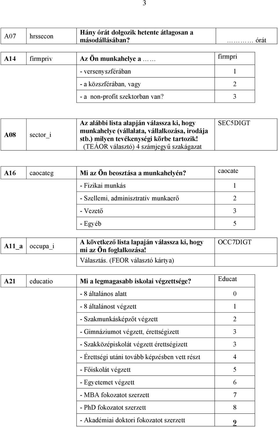 (TEÁOR választó) 4 számjegyű szakágazat SEC5DIGT A16 caocateg Mi az Ön beosztása a munkahelyén?