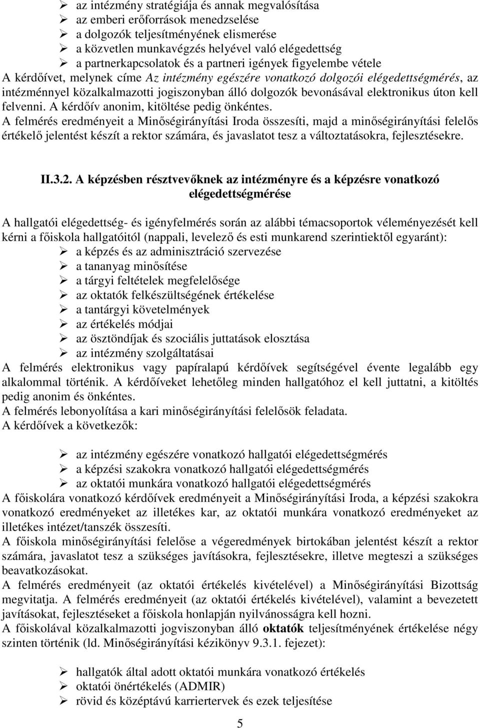 elektronikus úton kell felvenni. A kérdőív anonim, kitöltése pedig önkéntes.