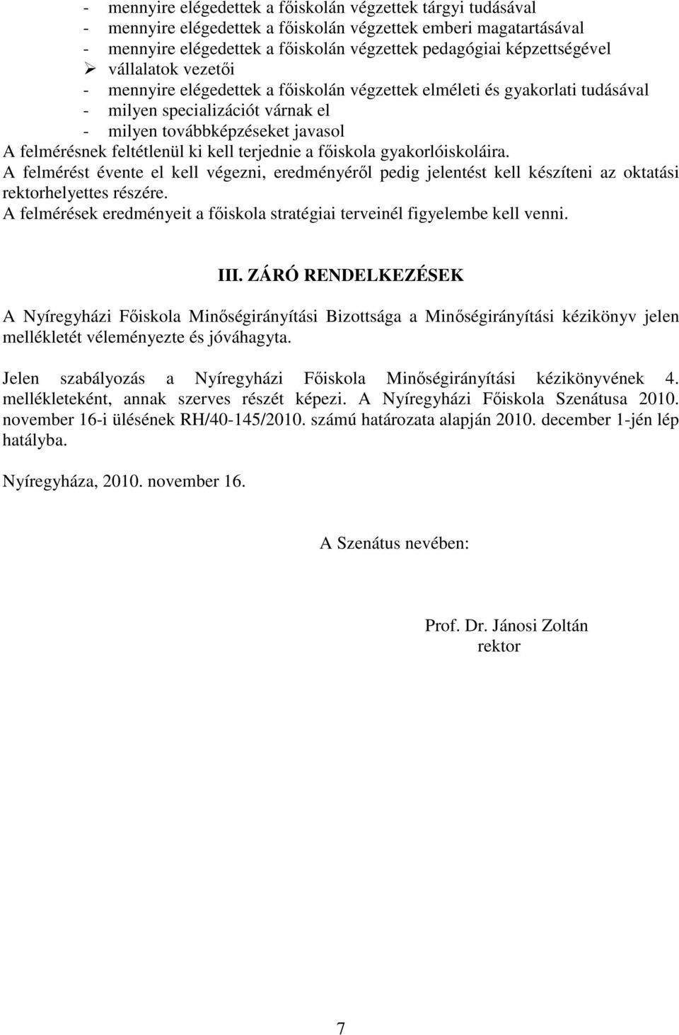 terjednie a főiskola gyakorlóiskoláira. A felmérést évente el kell végezni, eredményéről pedig jelentést kell készíteni az oktatási rektorhelyettes részére.