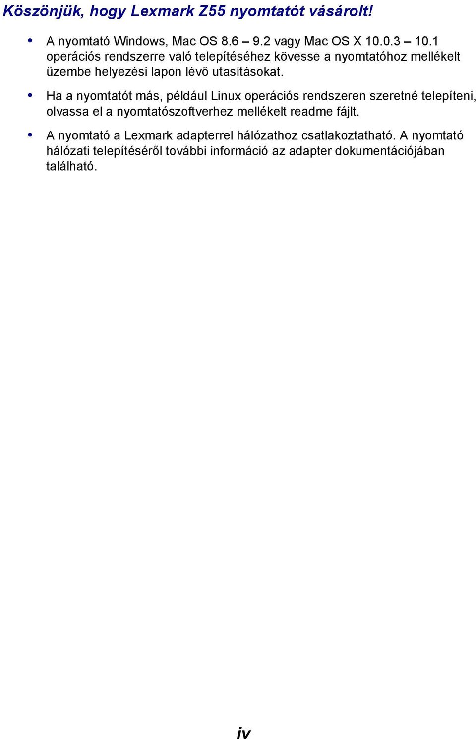 Ha a nyomtatót más, például Linux operációs rendszeren szeretné telepíteni, olvassa el a nyomtatószoftverhez mellékelt readme
