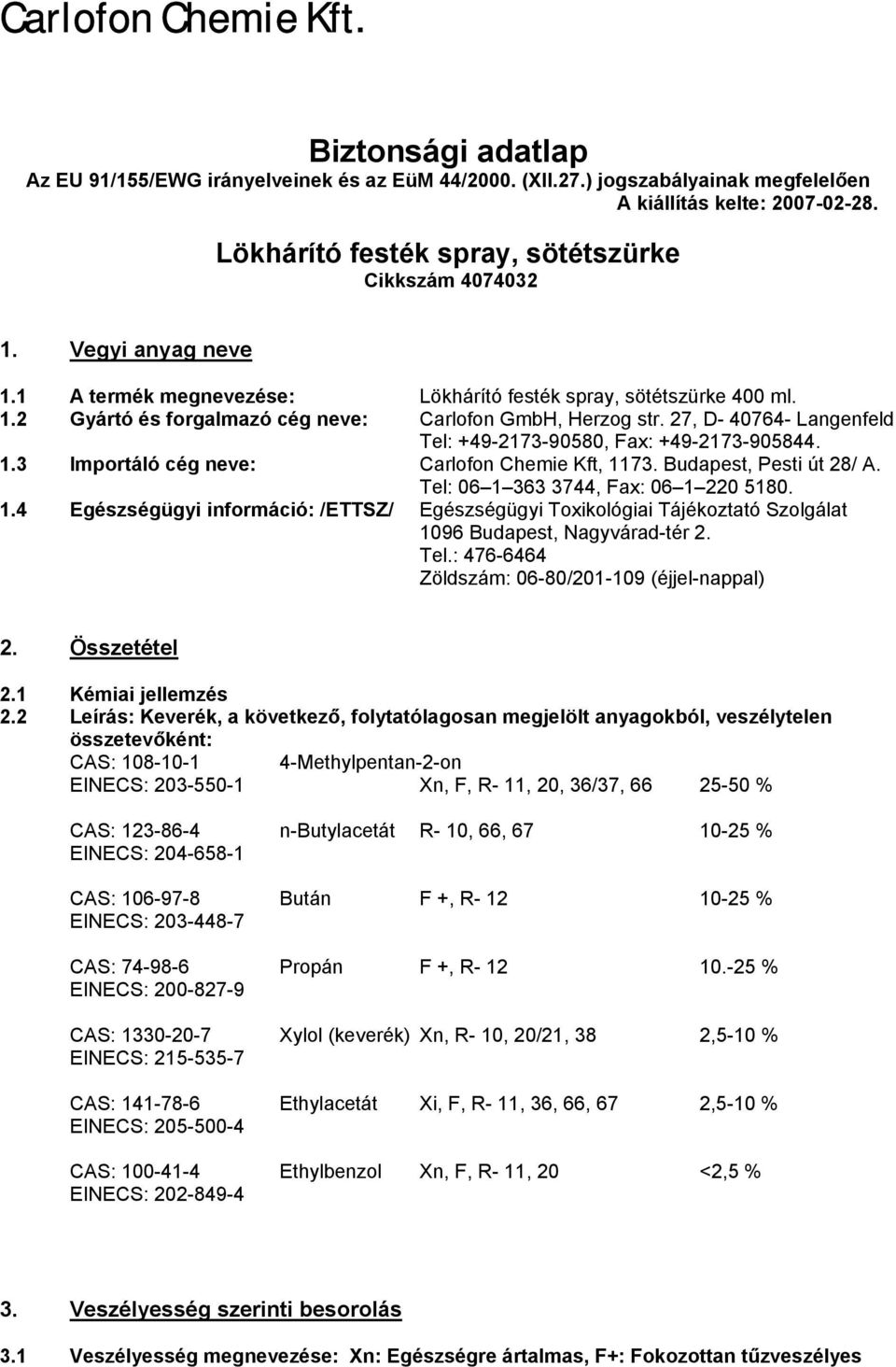 27, D- 40764- Langenfeld Tel: +49-2173-90580, Fax: +49-2173-905844. 1.3 Importáló cég neve: Carlofon Chemie Kft, 1173. Budapest, Pesti út 28/ A. Tel: 06 1 363 3744, Fax: 06 1 220 5180. 1.4 Egészségügyi információ: /ETTSZ/ Egészségügyi Toxikológiai Tájékoztató Szolgálat 1096 Budapest, Nagyvárad-tér 2.