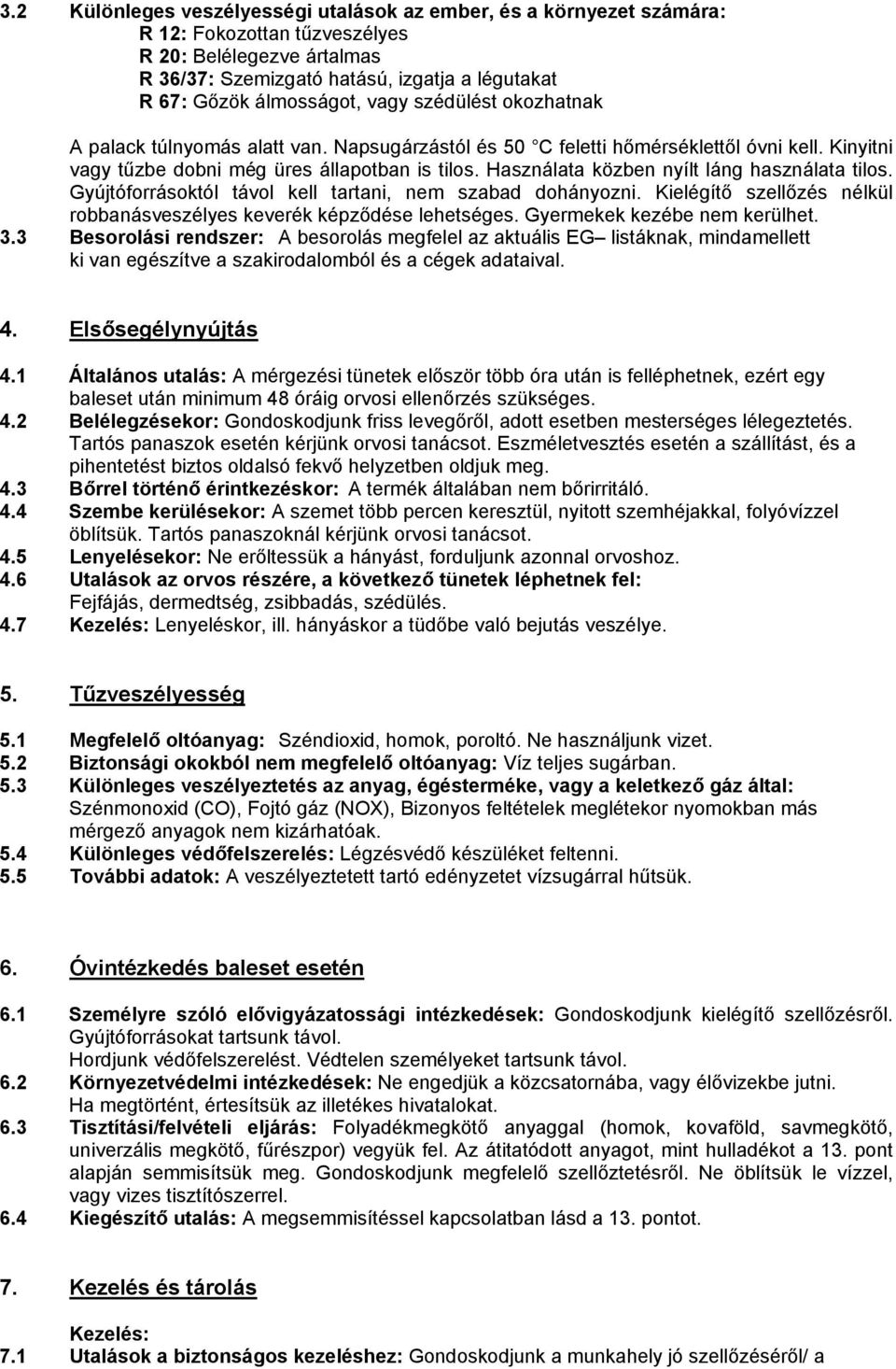 Használata közben nyílt láng használata tilos. Gyújtóforrásoktól távol kell tartani, nem szabad dohányozni. Kielégítő szellőzés nélkül robbanásveszélyes keverék képződése lehetséges.