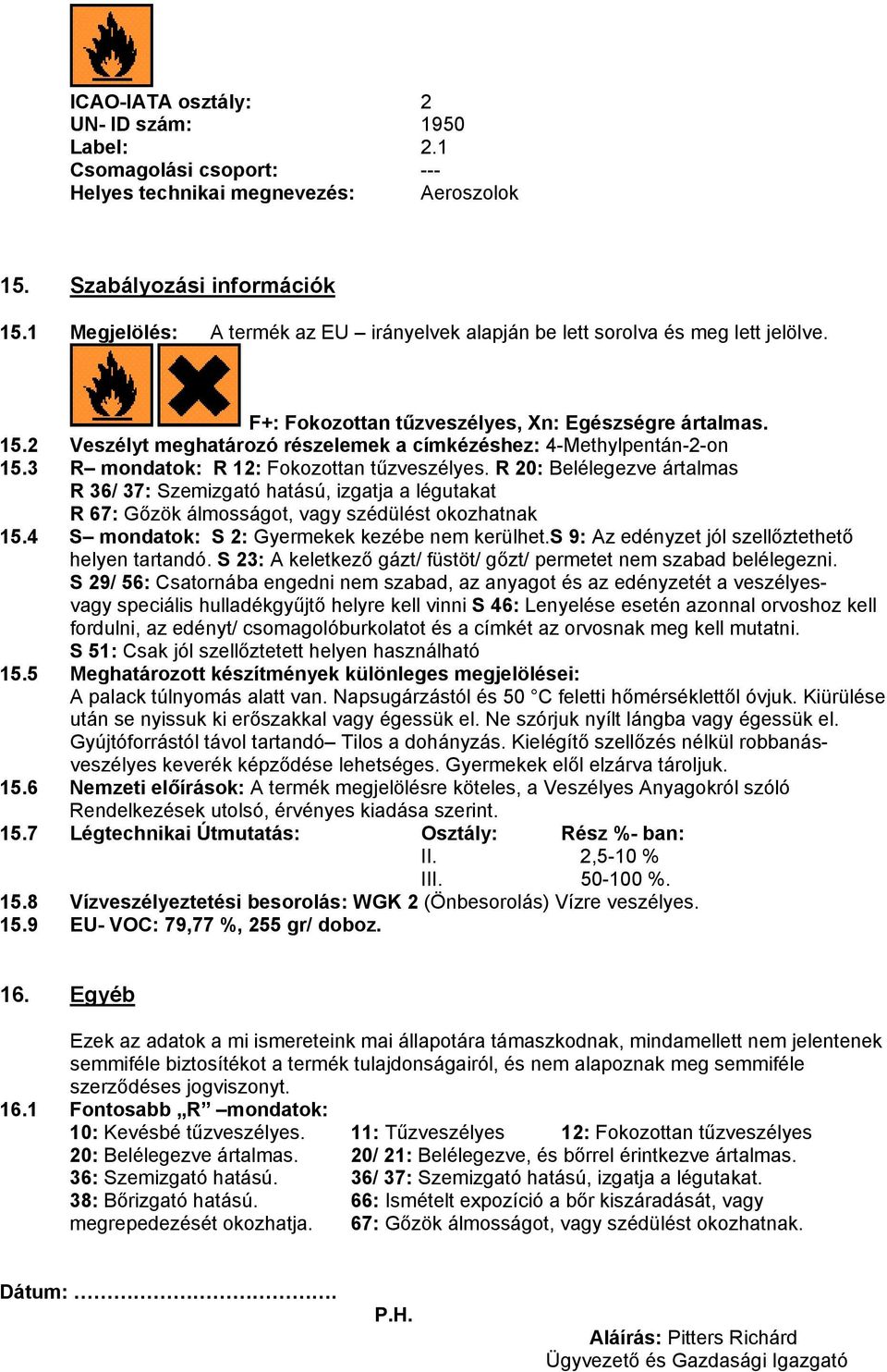 2 Veszélyt meghatározó részelemek a címkézéshez: 4-Methylpentán-2-on 15.3 R mondatok: R 12: Fokozottan tűzveszélyes.