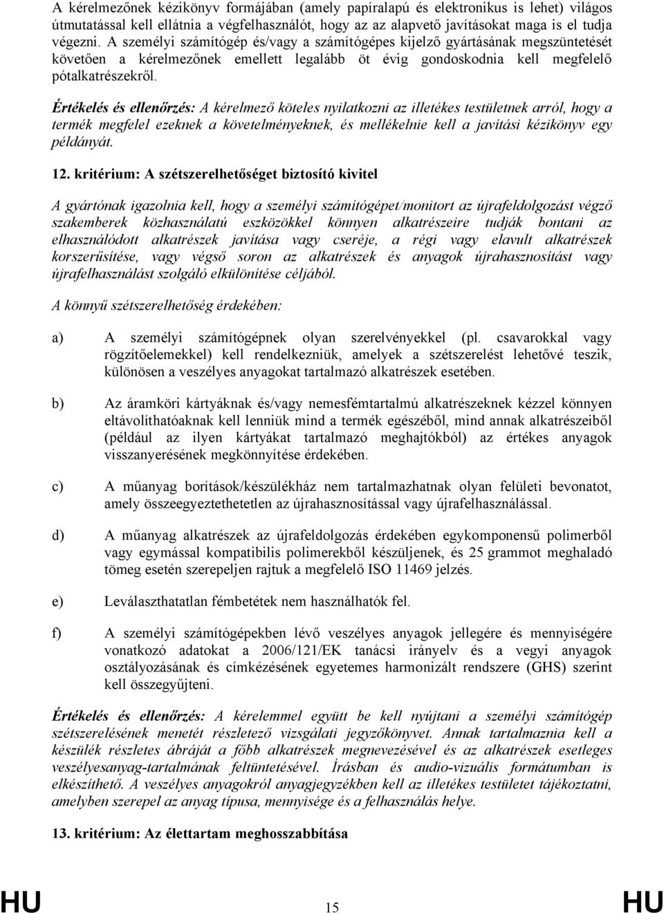 Értékelés és ellenőrzés: A kérelmező köteles nyilatkozni az illetékes testületnek arról, hogy a termék megfelel ezeknek a követelményeknek, és mellékelnie kell a javítási kézikönyv egy példányát. 12.