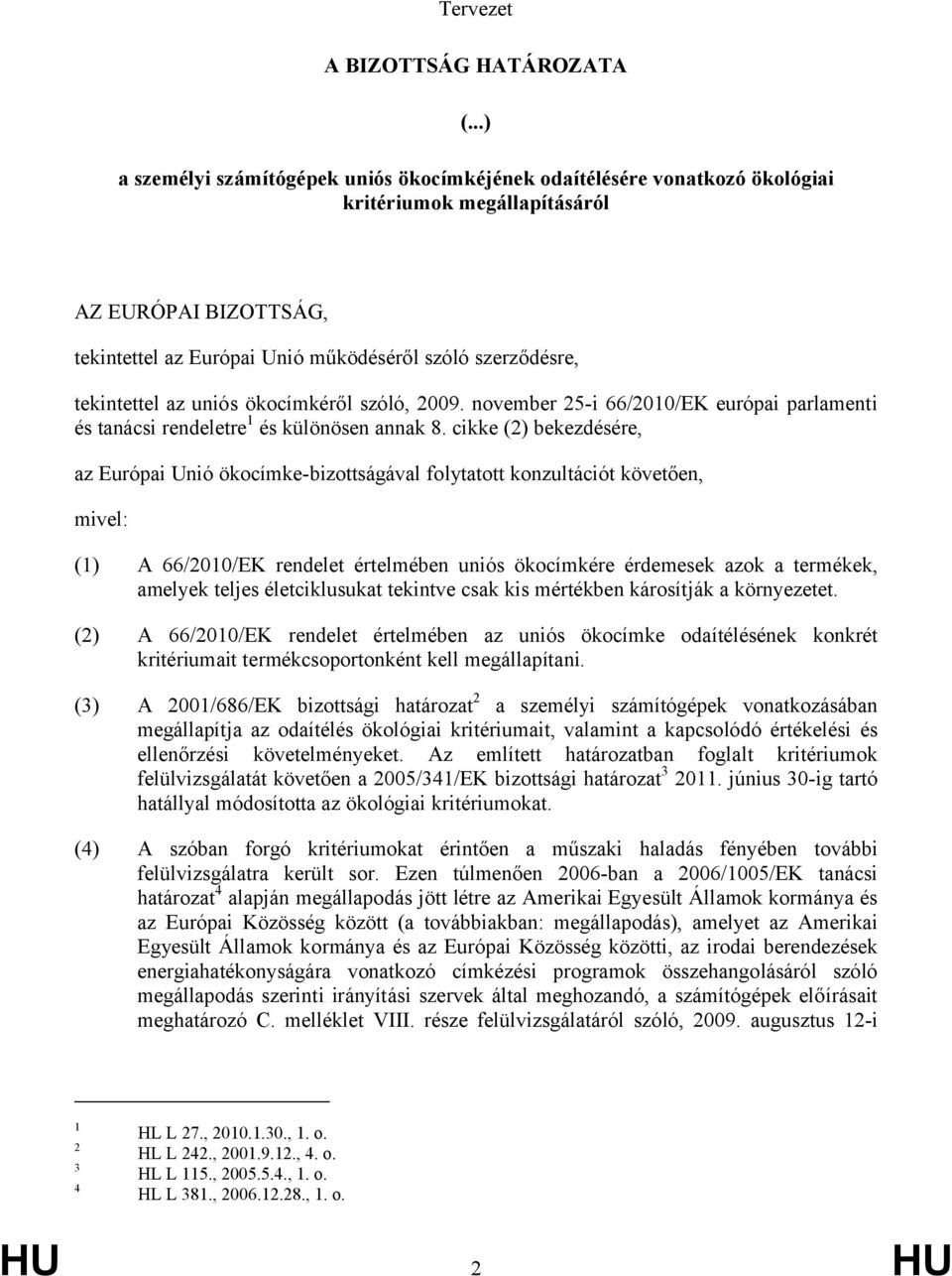 tekintettel az uniós ökocímkéről szóló, 2009. november 25-i 66/2010/EK európai parlamenti és tanácsi rendeletre 1 és különösen annak 8.