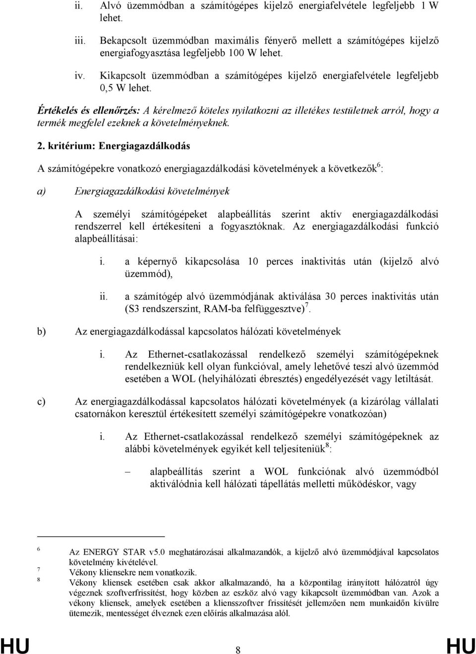 Értékelés és ellenőrzés: A kérelmező köteles nyilatkozni az illetékes testületnek arról, hogy a termék megfelel ezeknek a követelményeknek. 2.