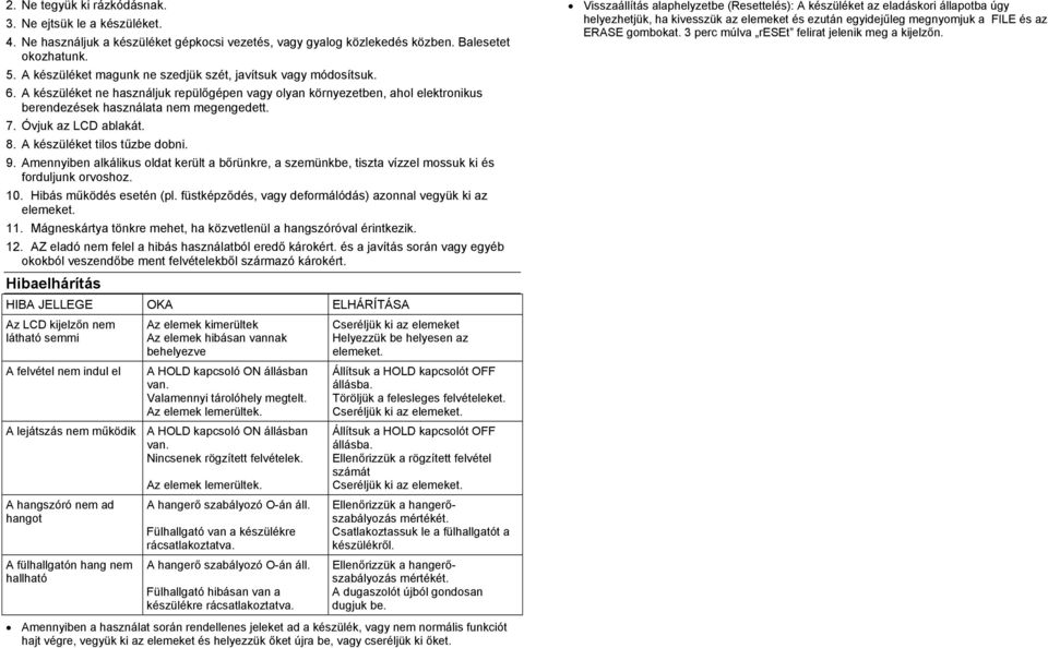 Óvjuk az LCD ablakát. 8. A készüléket tilos tűzbe dobni. 9. Amennyiben alkálikus oldat került a bőrünkre, a szemünkbe, tiszta vízzel mossuk ki és forduljunk orvoshoz. 10. Hibás működés esetén (pl.