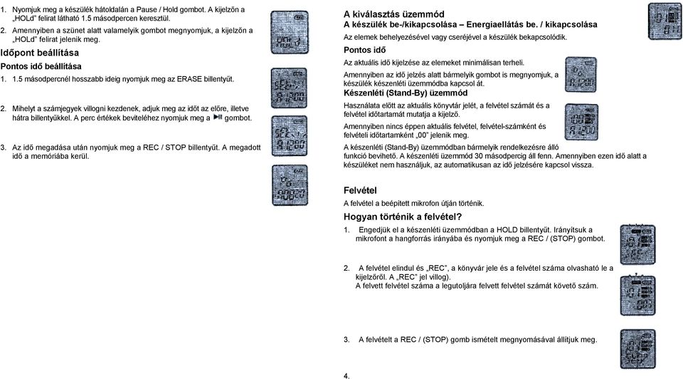 2. Mihelyt a számjegyek villogni kezdenek, adjuk meg az időt az előre, illetve hátra billentyűkkel. A perc értékek beviteléhez nyomjuk meg a gombot. 3.