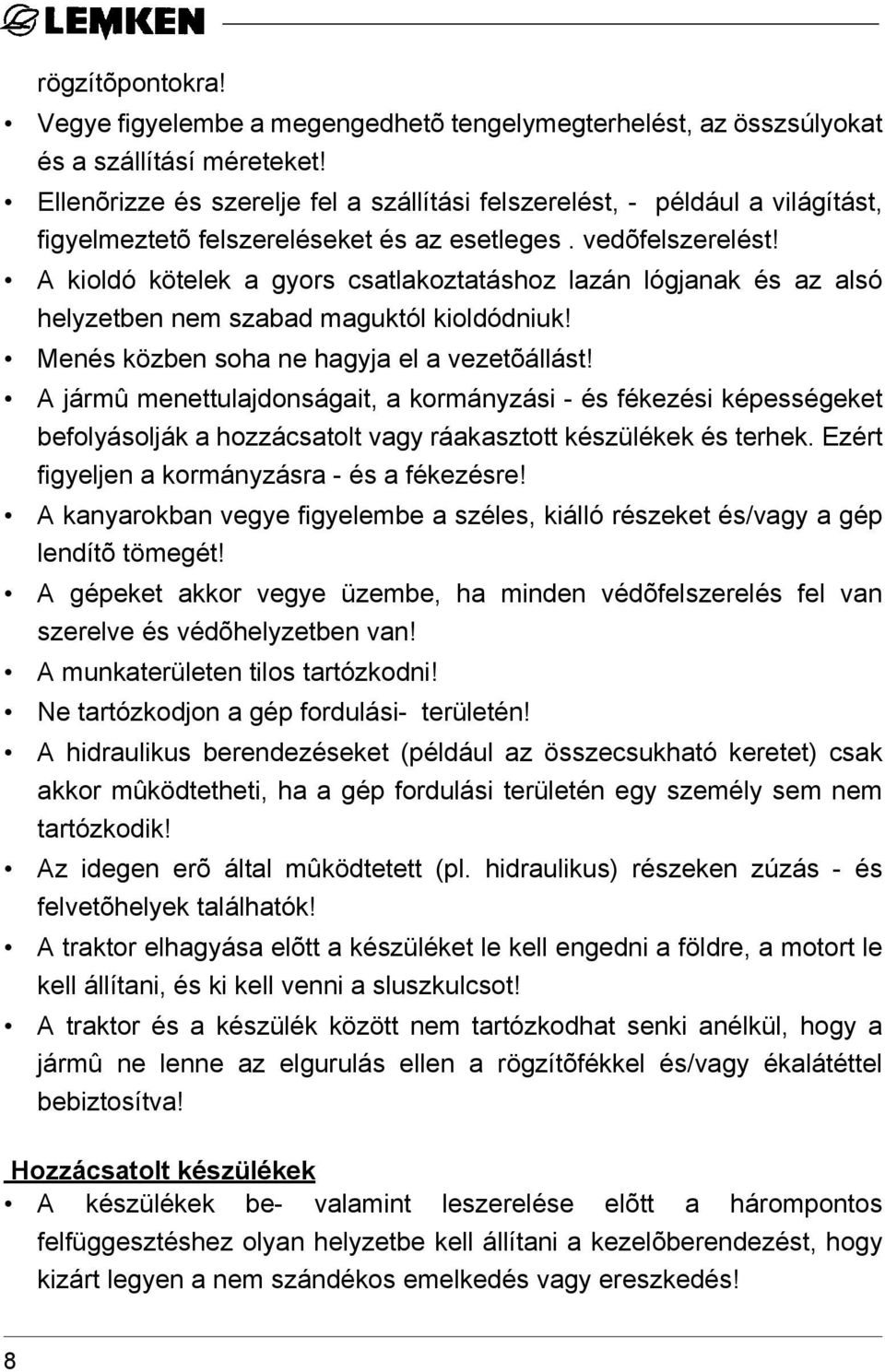 A kioldó kötelek a gyors csatlakoztatáshoz lazán lógjanak és az alsó helyzetben nem szabad maguktól kioldódniuk! Menés közben soha ne hagyja el a vezetõállást!