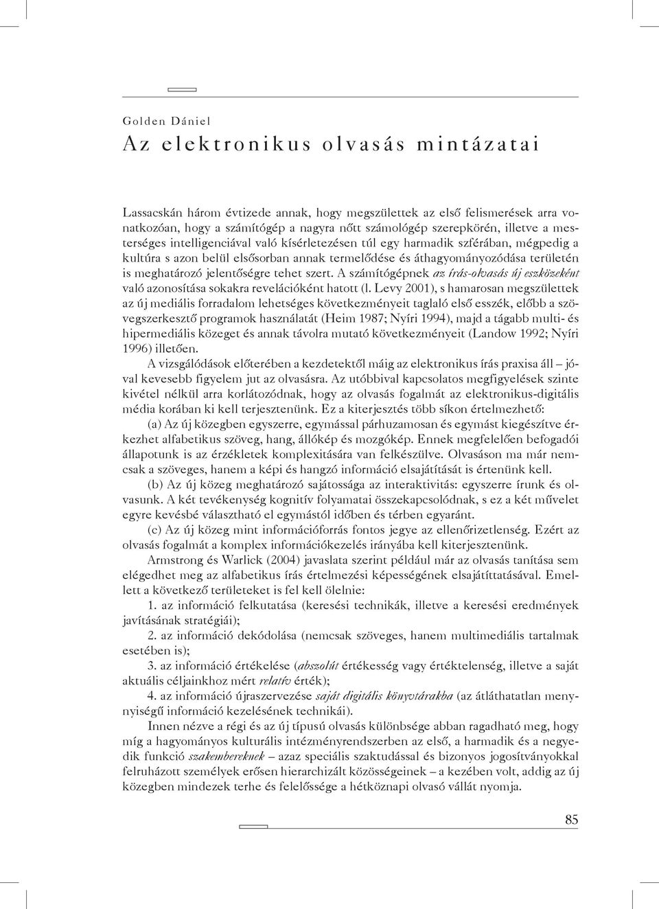 jelentőségre tehet szert. A számítógépnek az írás-olvasás új eszközeként való azonosítása sokakra revelációként hatott (l.