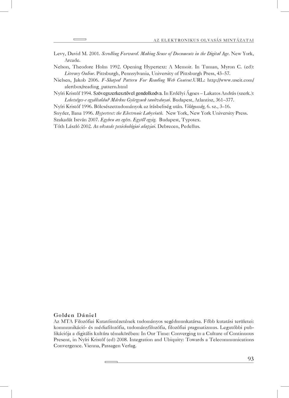 com/ alertbox/reading_pattern.html Nyíri Kristóf 1994. Szövegszerkesztővel gondolkodva. In Erdélyi Ágnes Lakatos András (szerk.): Lehetséges-e egyáltalán? Márkus Györgynek tanítványai.