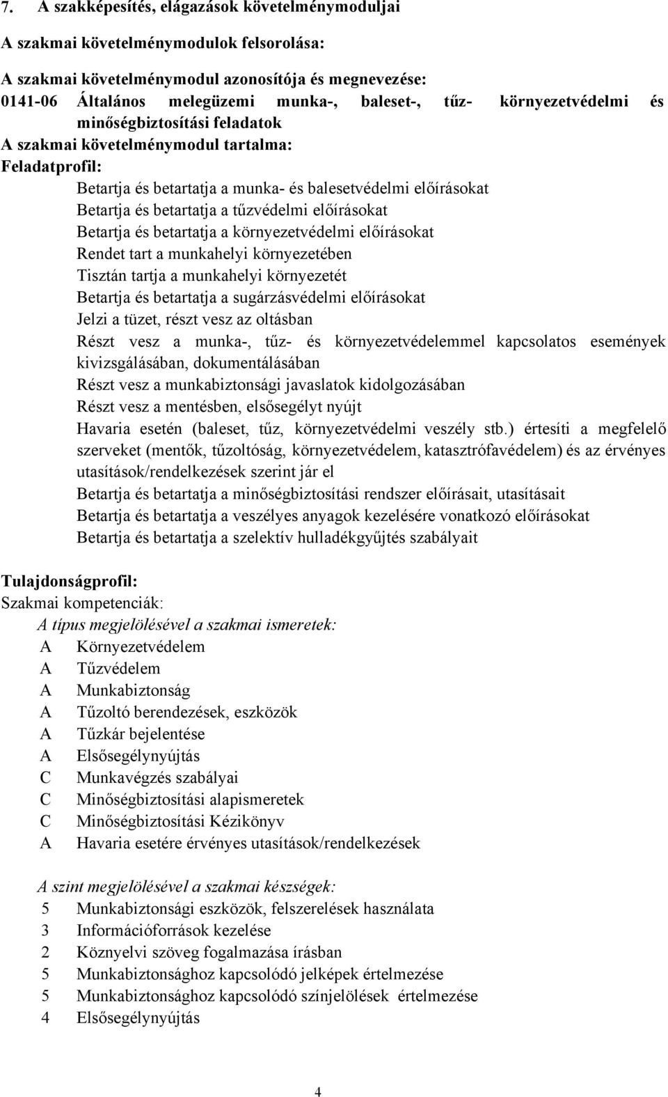 előírásokat Betartja és betartatja a környezetvédelmi előírásokat Rendet tart a munkahelyi környezetében Tisztán tartja a munkahelyi környezetét Betartja és betartatja a sugárzásvédelmi előírásokat