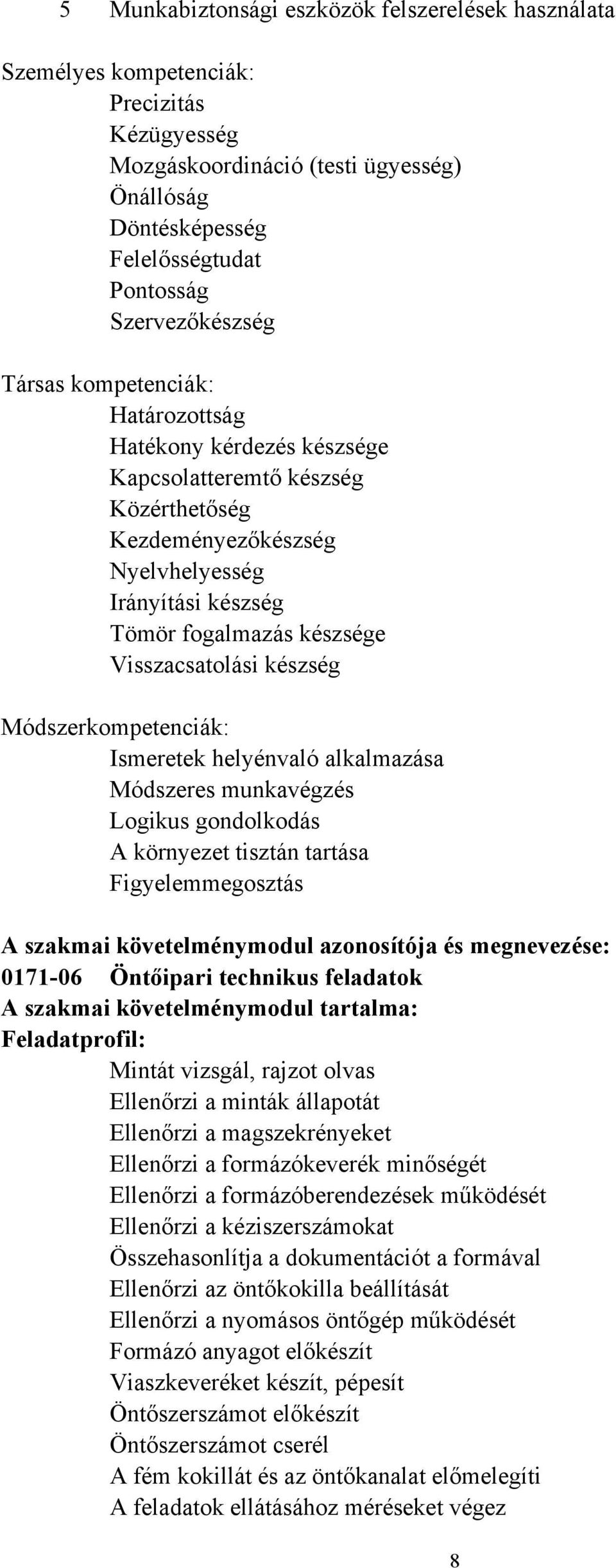 Visszacsatolási készség Módszerkompetenciák: Ismeretek helyénvaló alkalmazása Módszeres munkavégzés Logikus gondolkodás A környezet tisztán tartása Figyelemmegosztás A szakmai követelménymodul