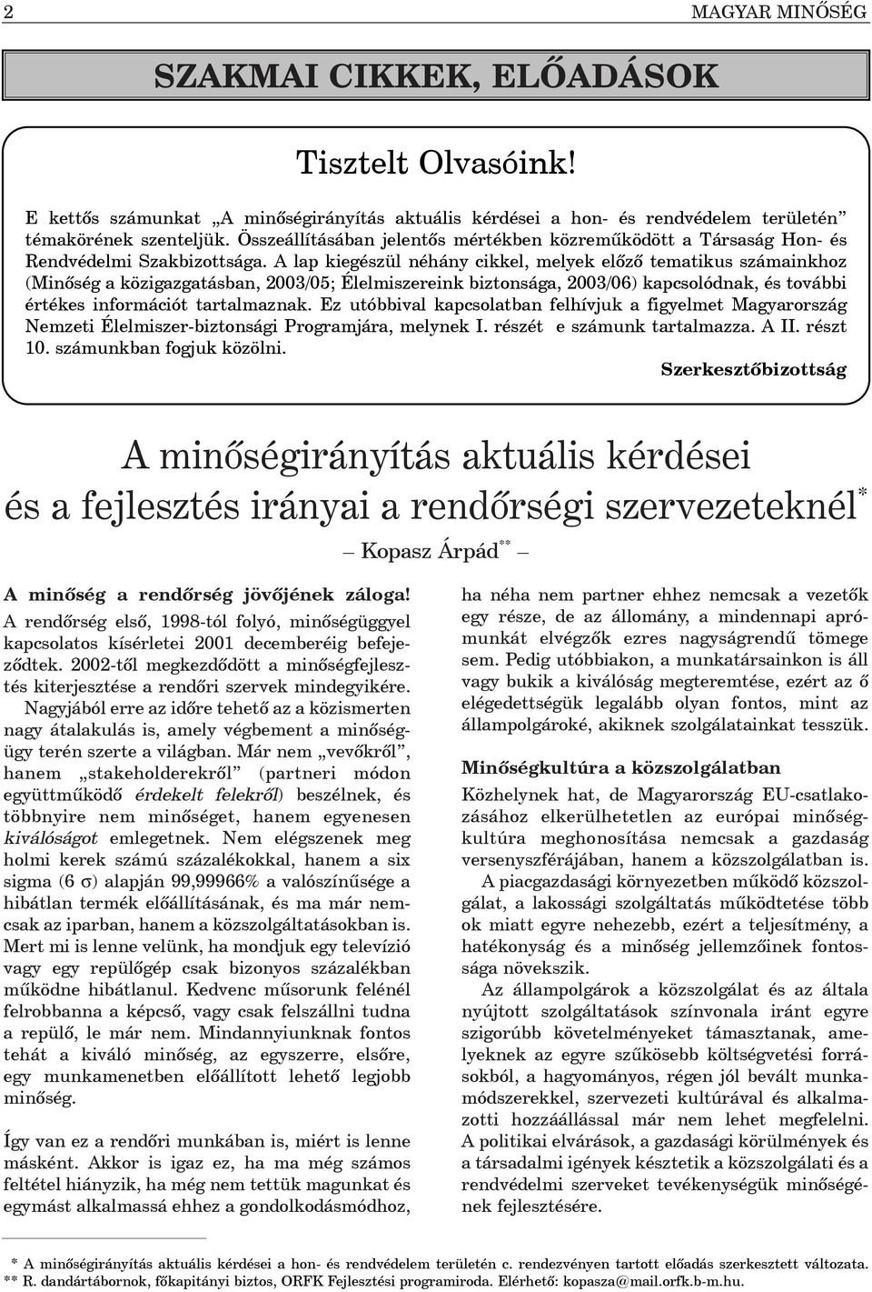 A lap kiegészül néhány cikkel, melyek elõzõ tematikus számainkhoz (Minõség a közigazgatásban, 2003/05; Élelmiszereink biztonsága, 2003/06) kapcsolódnak, és további értékes információt tartalmaznak.