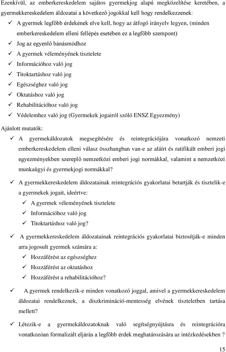 Titoktartáshoz való jog Egészséghez való jog Oktatáshoz való jog Rehabilitációhoz való jog Védelemhez való jog (Gyermekek jogairól szóló ENSZ Egyezmény) Ajánlott mutatók: A gyermekáldozatok