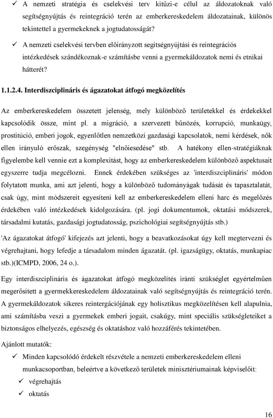 Interdiszciplináris és ágazatokat átfogó megközelítés Az emberkereskedelem összetett jelenség, mely különböző területekkel és érdekekkel kapcsolódik össze, mint pl.