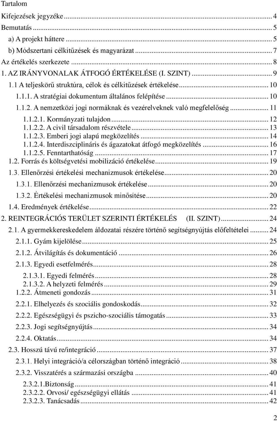 .. 11 1.1.2.1. Kormányzati tulajdon... 12 1.1.2.2. A civil társadalom részvétele... 13 1.1.2.3. Emberi jogi alapú megközelítés... 14 1.1.2.4. Interdiszciplináris és ágazatokat átfogó megközelítés.