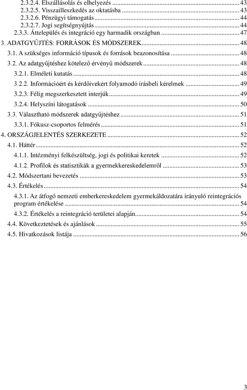 .. 48 3.2.2. Információért és kérdőívekért folyamodó írásbeli kérelmek... 49 3.2.3. Félig megszerkesztett interjúk... 49 3.2.4. Helyszíni látogatások... 50 3.3. Választható módszerek adatgyűjtéshez.