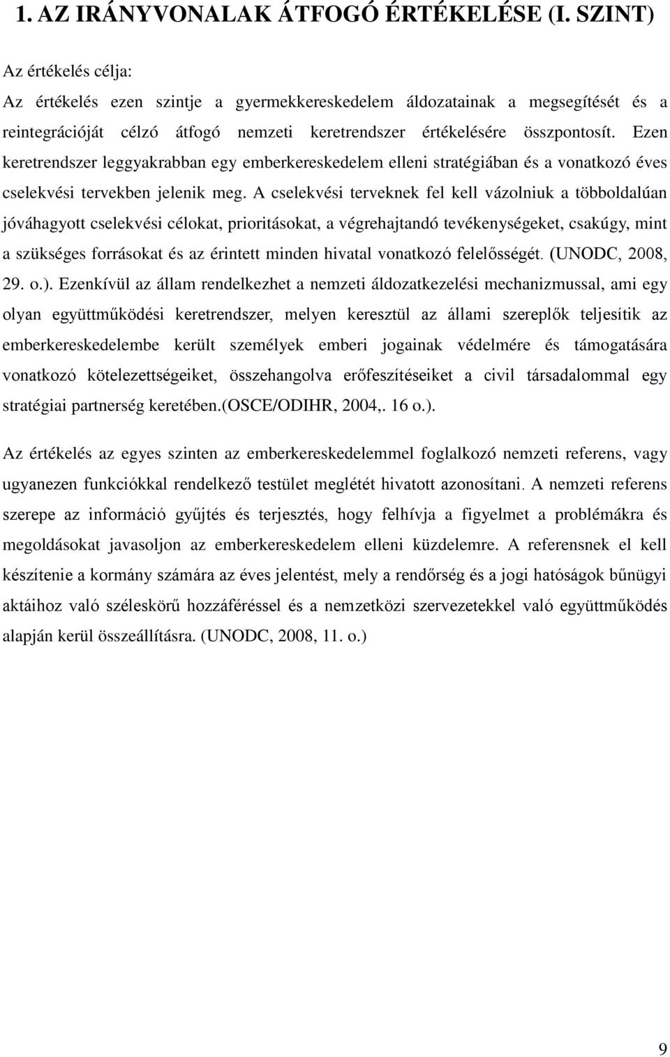 Ezen keretrendszer leggyakrabban egy emberkereskedelem elleni stratégiában és a vonatkozó éves cselekvési tervekben jelenik meg.