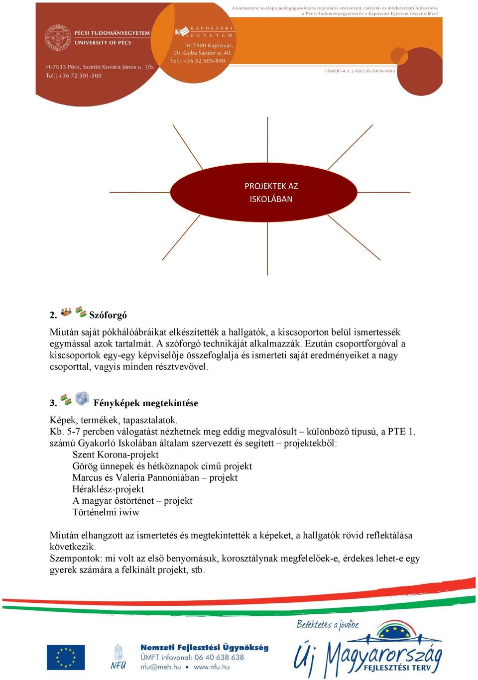 Fényképek megtekintése Képek, termékek, tapasztalatok. Kb. 5-7 percben válogatást nézhetnek meg eddig megvalósult különböző típusú, a PTE 1.