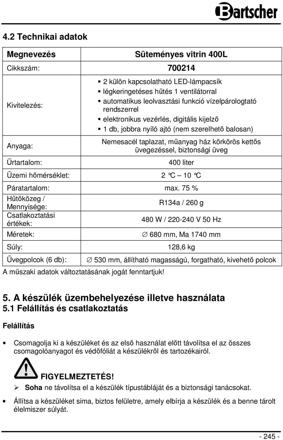 üvegezéssel, biztonsági üveg 400 liter Üzemi hőmérséklet: 2 C 10 C Páratartalom: max.