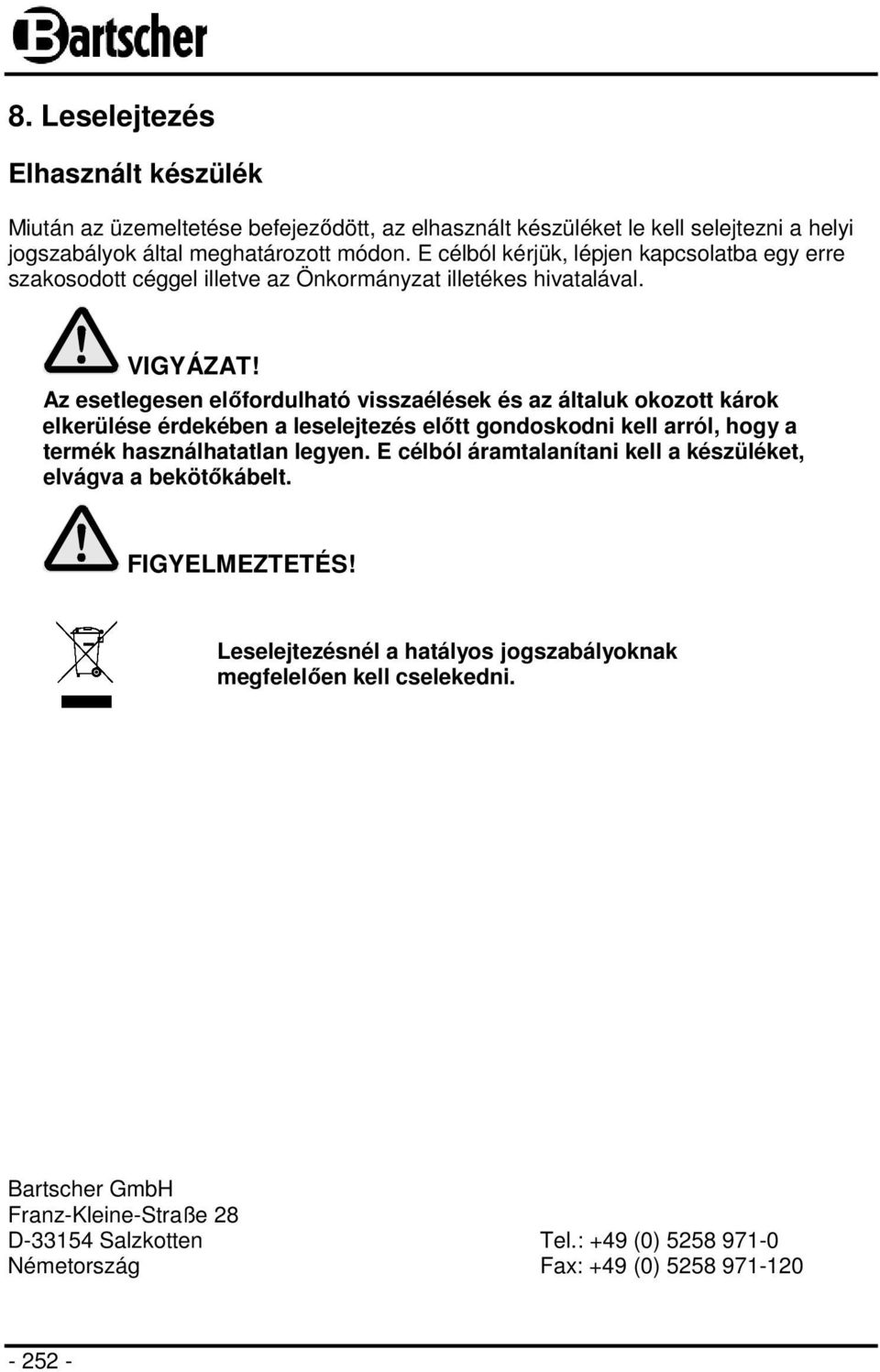 Az esetlegesen előfordulható visszaélések és az általuk okozott károk elkerülése érdekében a leselejtezés előtt gondoskodni kell arról, hogy a termék használhatatlan legyen.