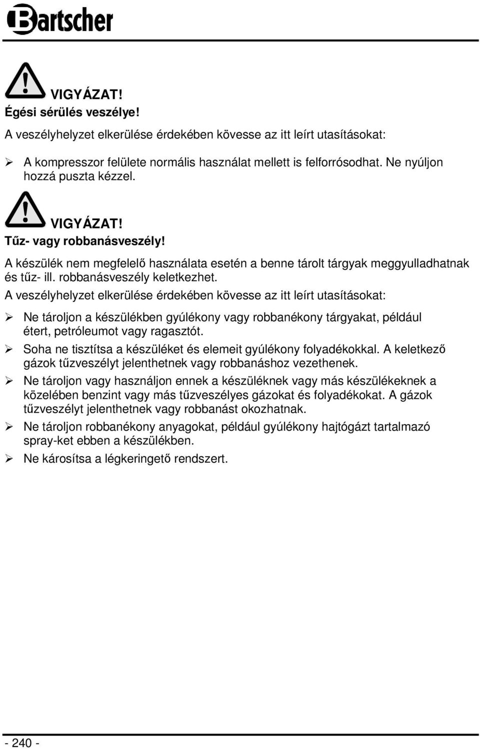 A veszélyhelyzet elkerülése érdekében kövesse az itt leírt utasításokat: Ne tároljon a készülékben gyúlékony vagy robbanékony tárgyakat, például étert, petróleumot vagy ragasztót.