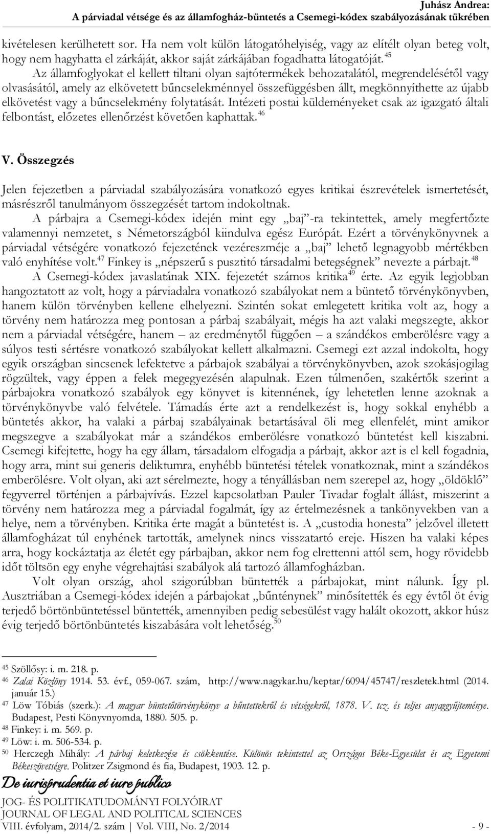 elkövetést vagy a bűncselekmény folytatását. Intézeti postai küldeményeket csak az igazgató általi felbontást, előzetes ellenőrzést követően kaphattak. 46 V.