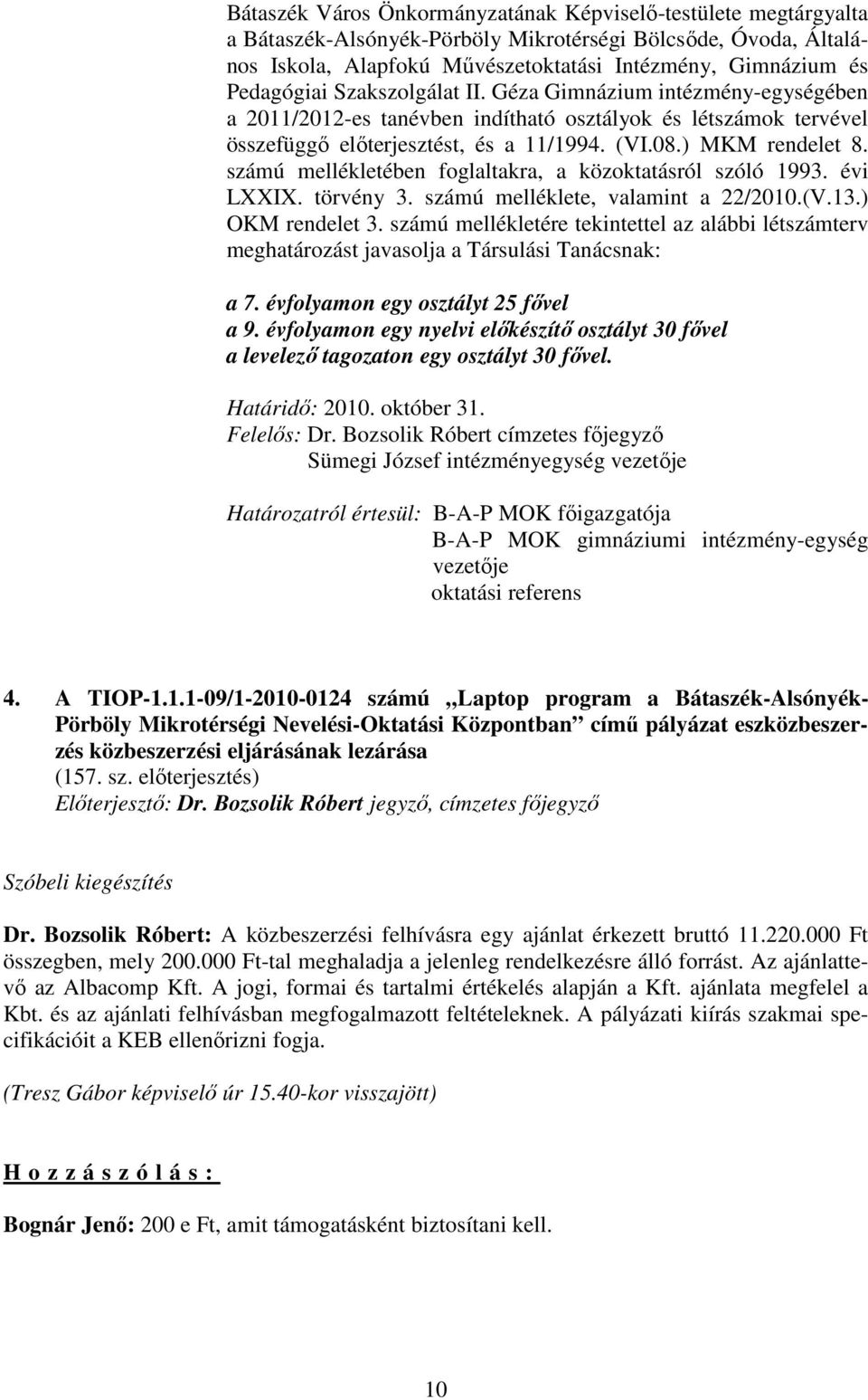 számú mellékletében foglaltakra, a közoktatásról szóló 1993. évi LXXIX. törvény 3. számú melléklete, valamint a 22/2010.(V.13.) OKM rendelet 3.