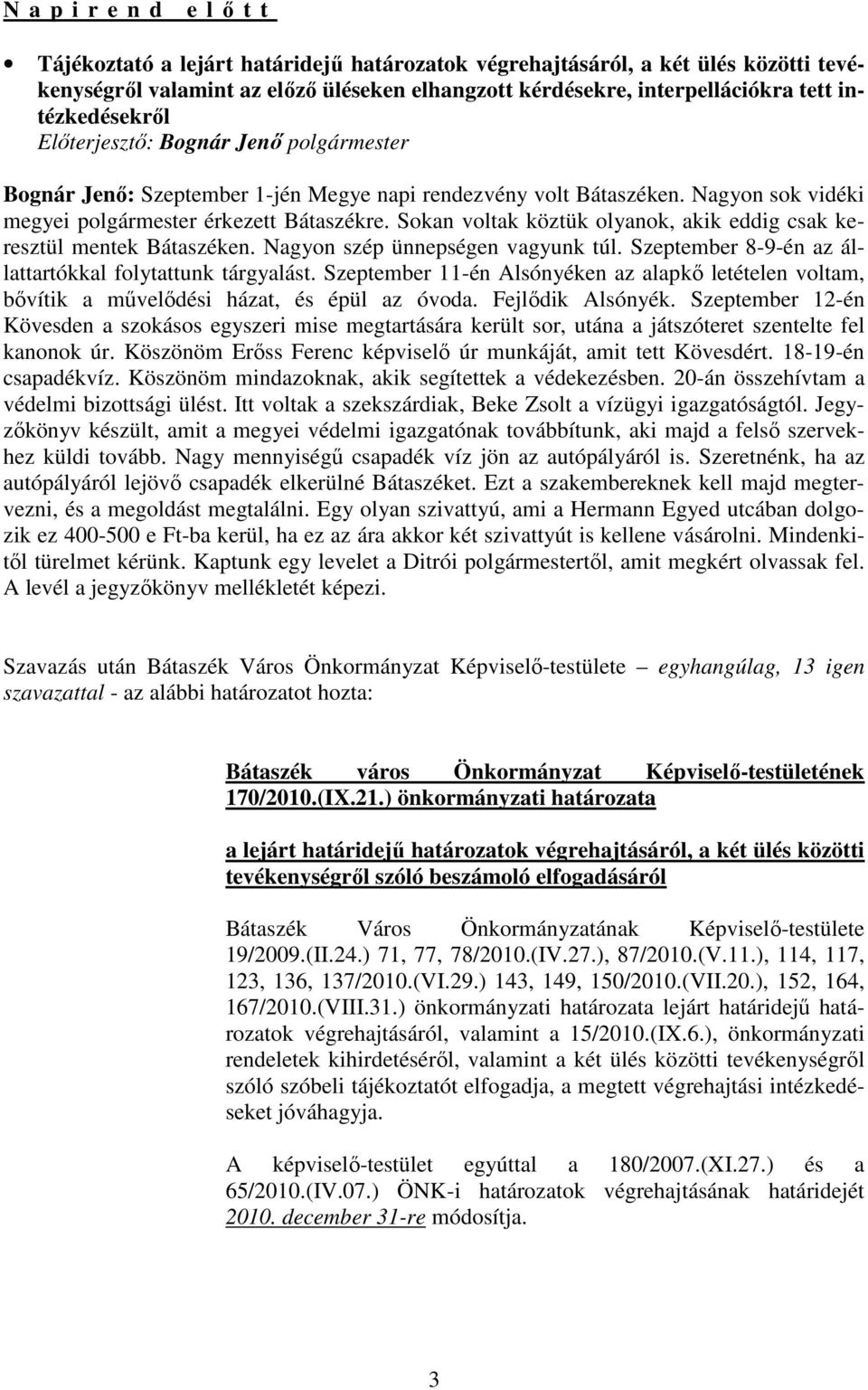 Sokan voltak köztük olyanok, akik eddig csak keresztül mentek Bátaszéken. Nagyon szép ünnepségen vagyunk túl. Szeptember 8-9-én az állattartókkal folytattunk tárgyalást.