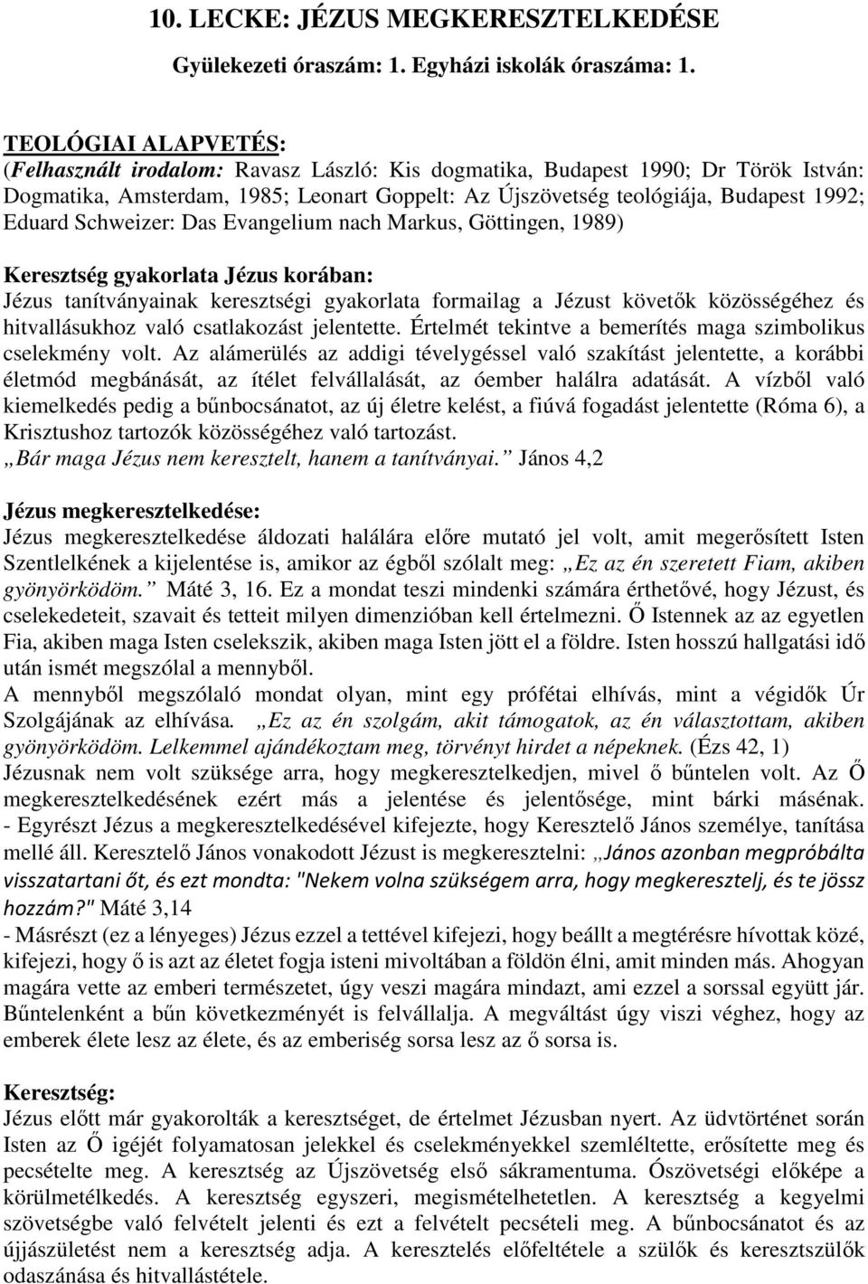 Schweizer: Das Evangelium nach Markus, Göttingen, 1989) Keresztség gyakorlata Jézus korában: Jézus tanítványainak keresztségi gyakorlata formailag a Jézust követők közösségéhez és hitvallásukhoz való